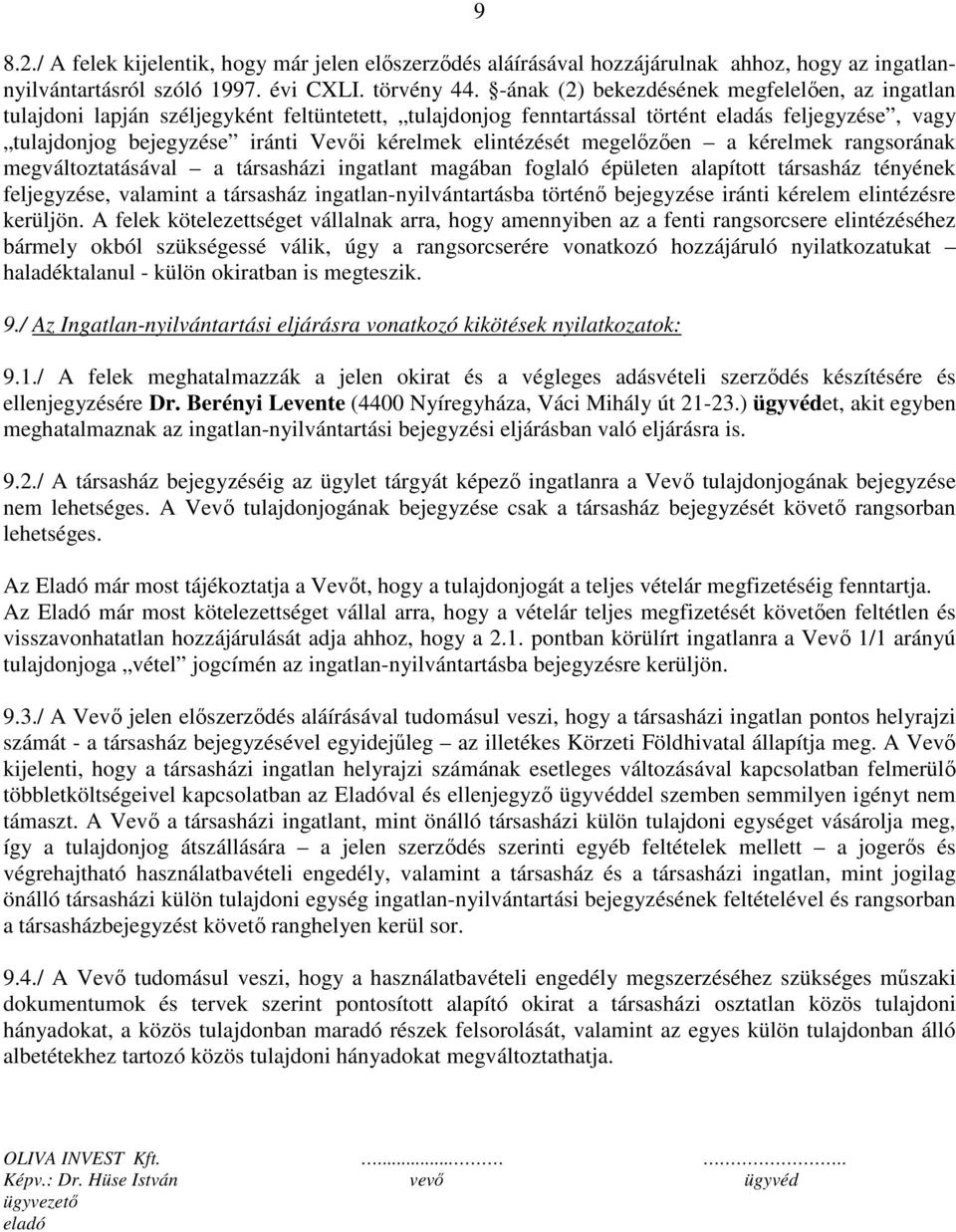 elintézését megelőzően a kérelmek rangsorának megváltoztatásával a társasházi ingatlant magában foglaló épületen alapított társasház tényének feljegyzése, valamint a társasház