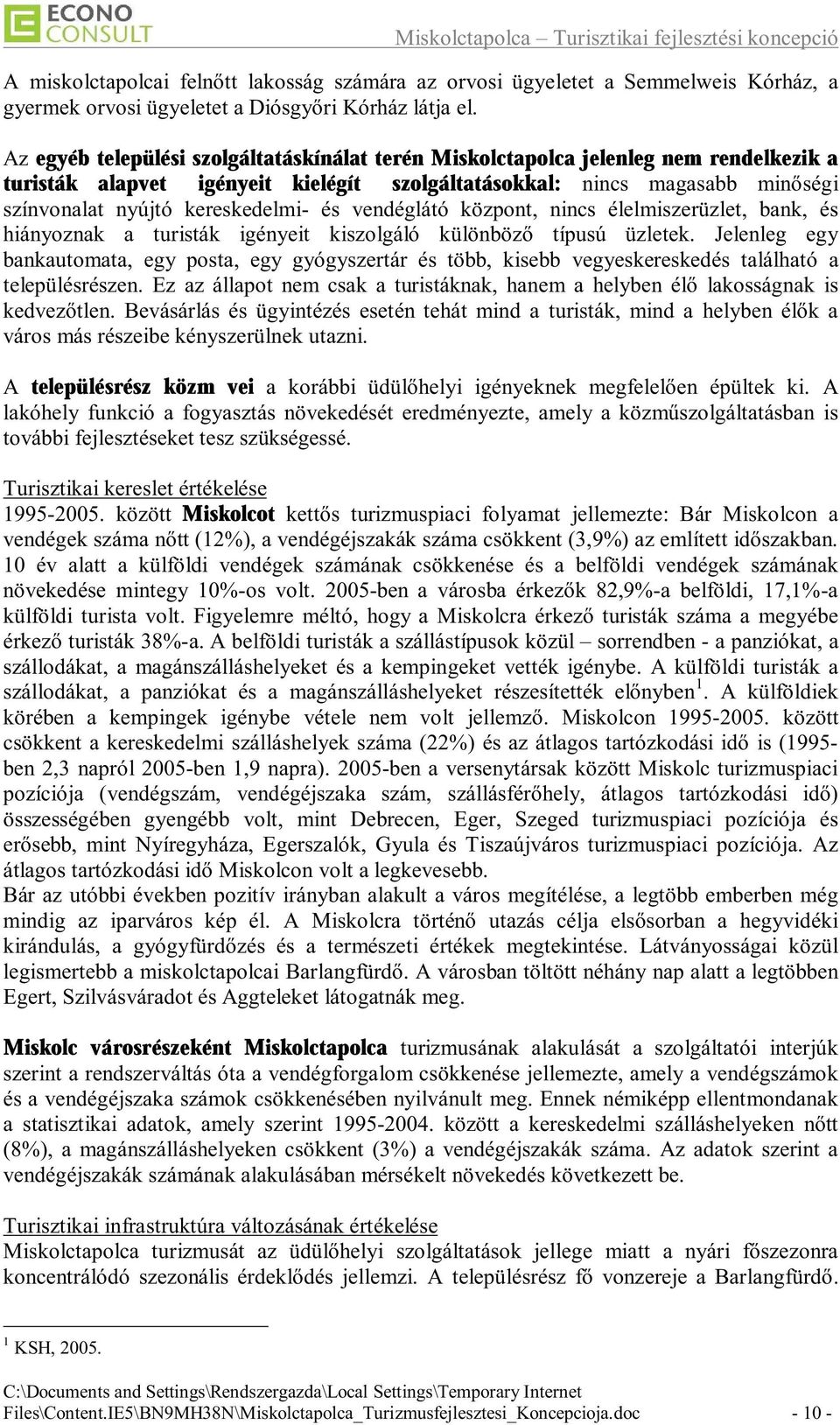 kereskedelmi- és vendéglátó központ, nincs élelmiszerüzlet, bank, és hiányoznak a turisták igényeit kiszolgáló különböző típusú üzletek.