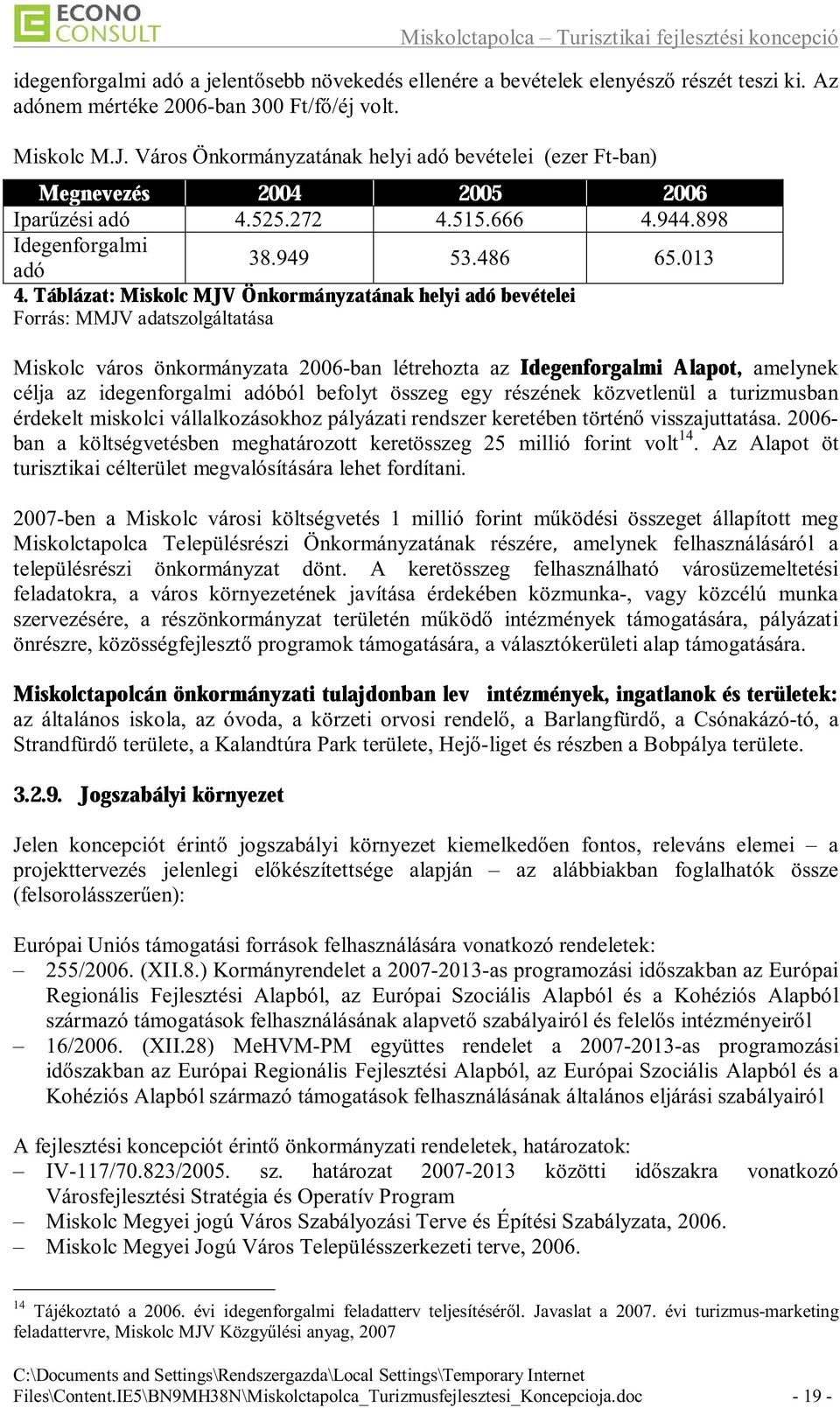 Táblázat: Miskolc MJV Önkormányzatának helyi adó bevételei Forrás: MMJV adatszolgáltatása 38.949 53.486 65.