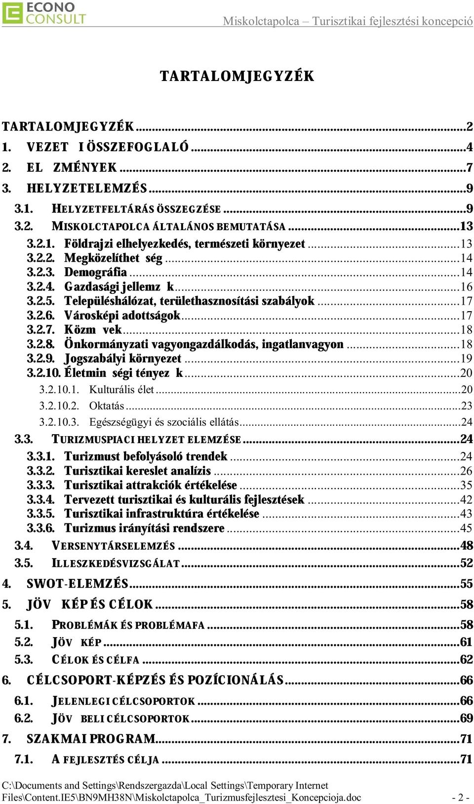 Önkormányzati Jogszabályi környezet vagyongazdálkodás, ingatlanvagyon...18 3.2.10. Életminőségi...19 tényezők...20 3.2.10.1. Kulturális élet...20 3.2.10.2. Oktatás...23 3.3. 3.2.10.3. Egészségügyi és szociális ellátás.