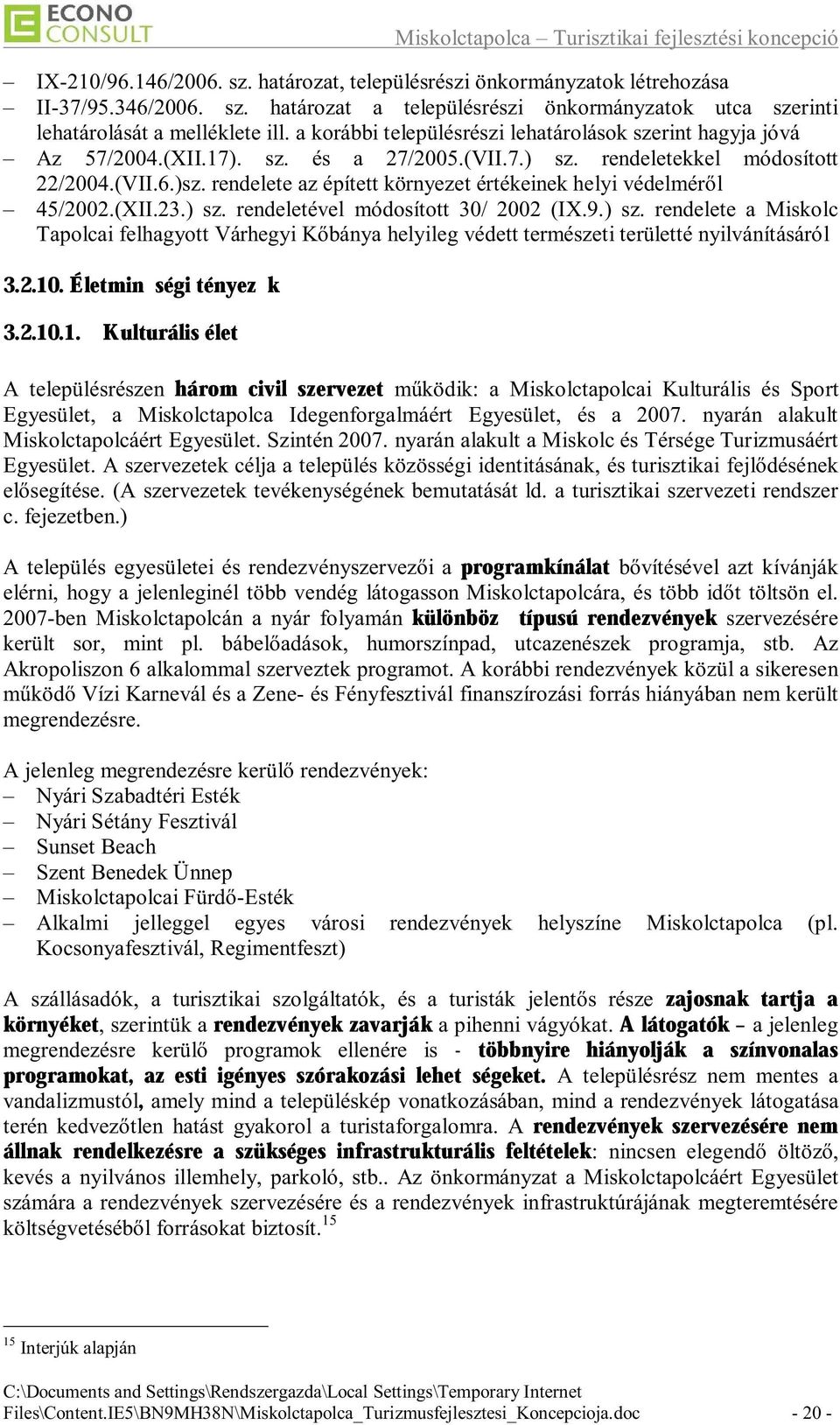 rendelete az épített környezet értékeinek helyi védelméről 45/2002.(XII.23.) sz. rendeletével módosított 30/ 2002 (IX.9.) sz. rendelete a Miskolc Tapolcai felhagyott Várhegyi Kőbánya helyileg védett természeti területté nyilvánításáról 3.