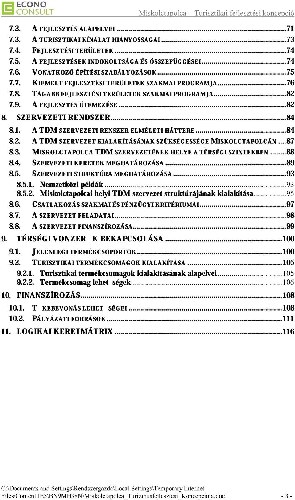 TDM SZERVEZETI RENSZER ELMÉLETI HÁTTERE...84 8.2. A TDM SZERVEZET KIALAKÍTÁSÁNAK SZÜKSÉGESSÉGE MISKOLCTAPOLCÁN...87 8.3. MISKOLCTAPOLCA TDM SZERVEZETÉNEK HELYE A TÉRSÉGI SZINTEKBEN...88 8.4. SZERVEZETI KERETEK MEGHATÁROZÁSA.