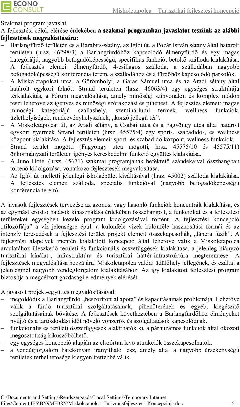 46298/3) a Barlangfürdőhöz kapcsolódó élményfürdő és egy magas kategóriájú, nagyobb befogadóképességű, specifikus funkciót betöltő szálloda kialakítása.