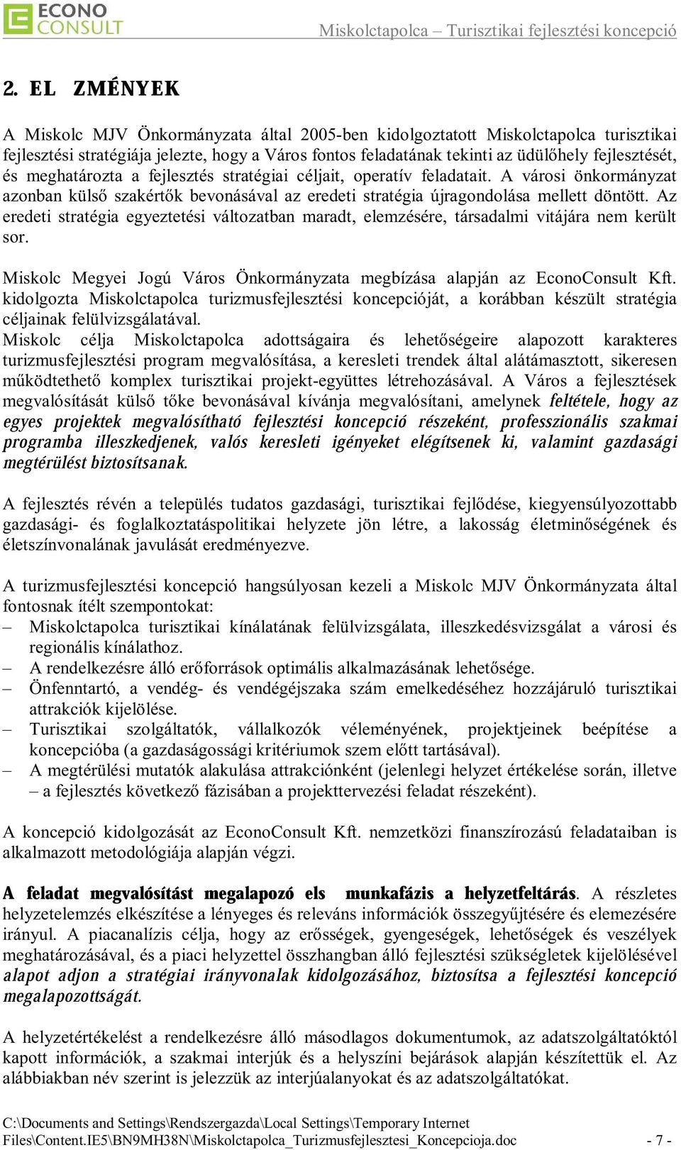 Az eredeti stratégia egyeztetési változatban maradt, elemzésére, társadalmi vitájára nem került sor. Miskolc Megyei Jogú Város Önkormányzata megbízása alapján az EconoConsult Kft.