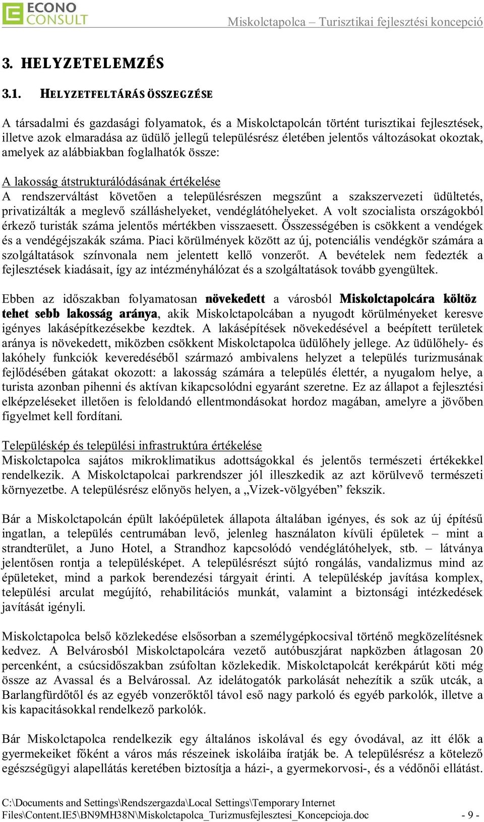 változásokat okoztak, amelyek az alábbiakban foglalhatók össze: A lakosság átstrukturálódásának értékelése A rendszerváltást követően a településrészen megszűnt a szakszervezeti üdültetés,