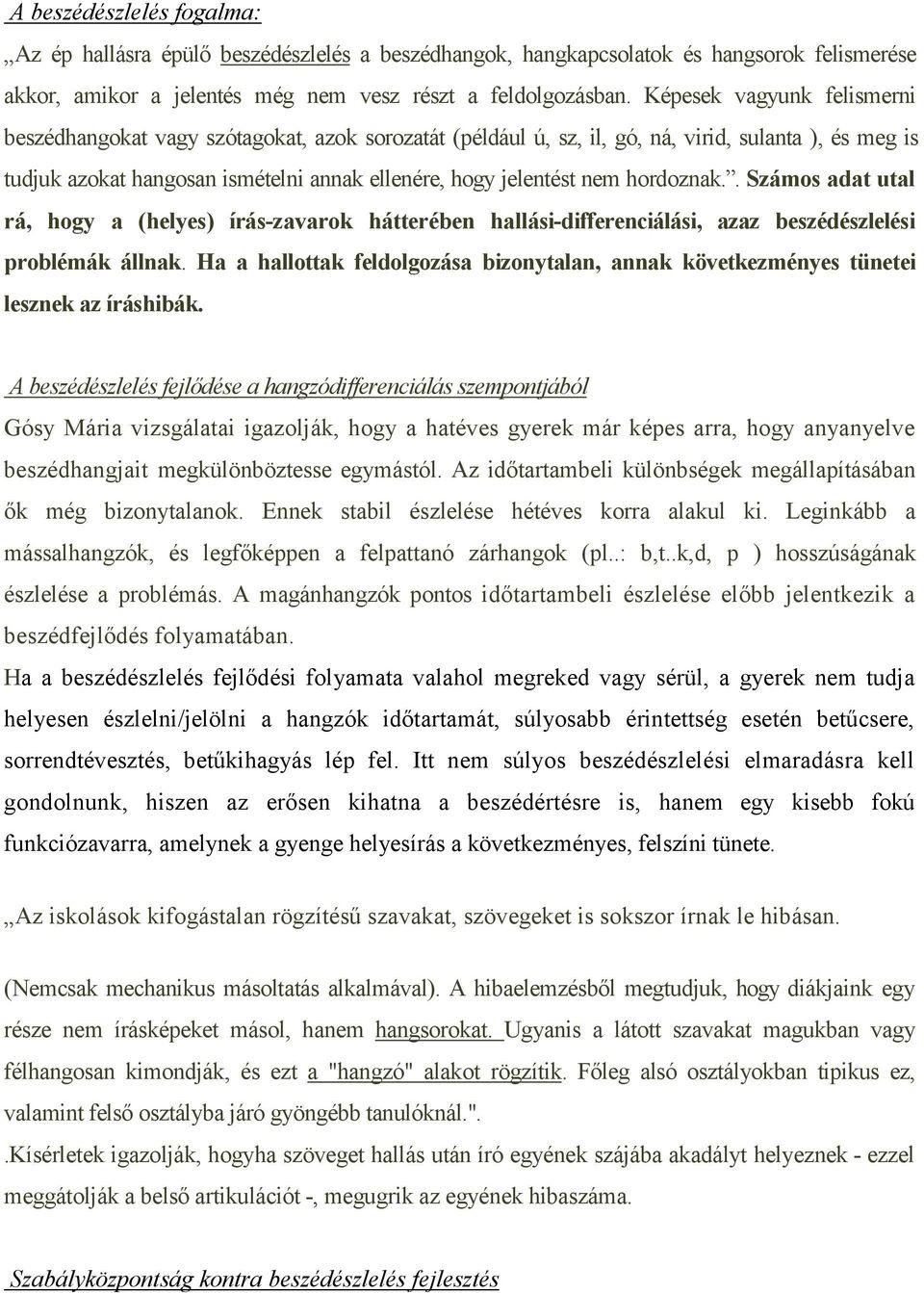 hordoznak.. Számos adat utal rá, hogy a (helyes) írás-zavarok hátterében hallási-differenciálási, azaz beszédészlelési problémák állnak.