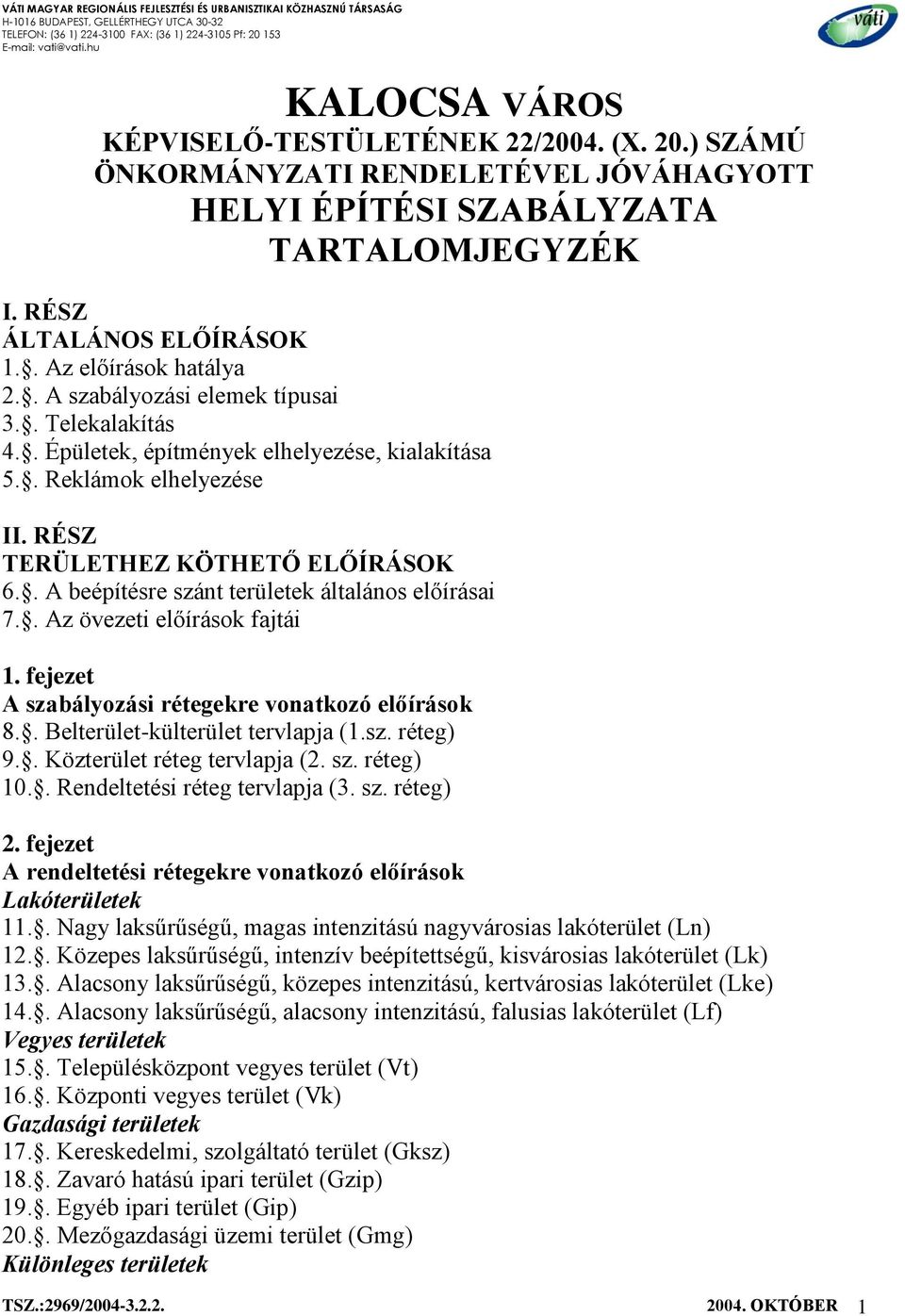 . A beépítésre szánt területek általános előírásai 7.. Az övezeti előírások fajtái 1. fejezet A szabályozási rétegekre vonatkozó előírások 8.. Belterület-külterület tervlapja (1.sz. réteg) 9.