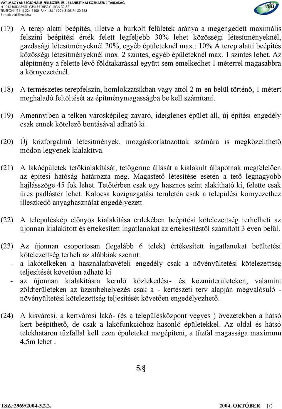 Az alépítmény a felette lévő földtakarással együtt sem emelkedhet 1 méterrel magasabbra a környezeténél.