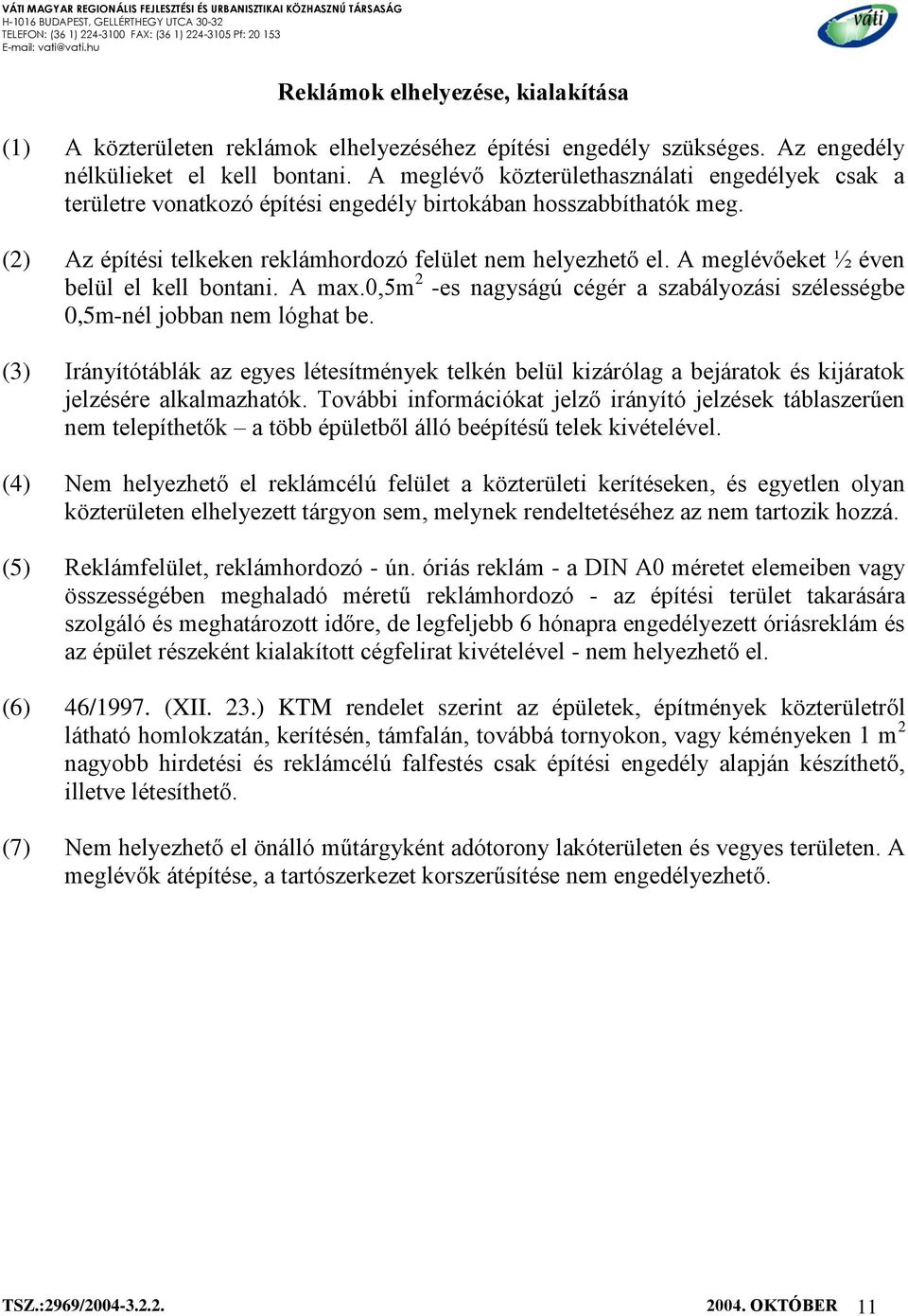 A meglévőeket ½ éven belül el kell bontani. A max.0,5m 2 -es nagyságú cégér a szabályozási szélességbe 0,5m-nél jobban nem lóghat be.