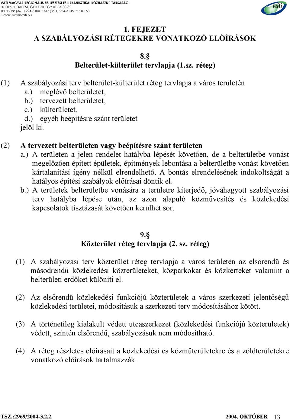 ) A területen a jelen rendelet hatályba lépését követően, de a belterületbe vonást megelőzően épített épületek, építmények lebontása a belterületbe vonást követően kártalanítási igény nélkül