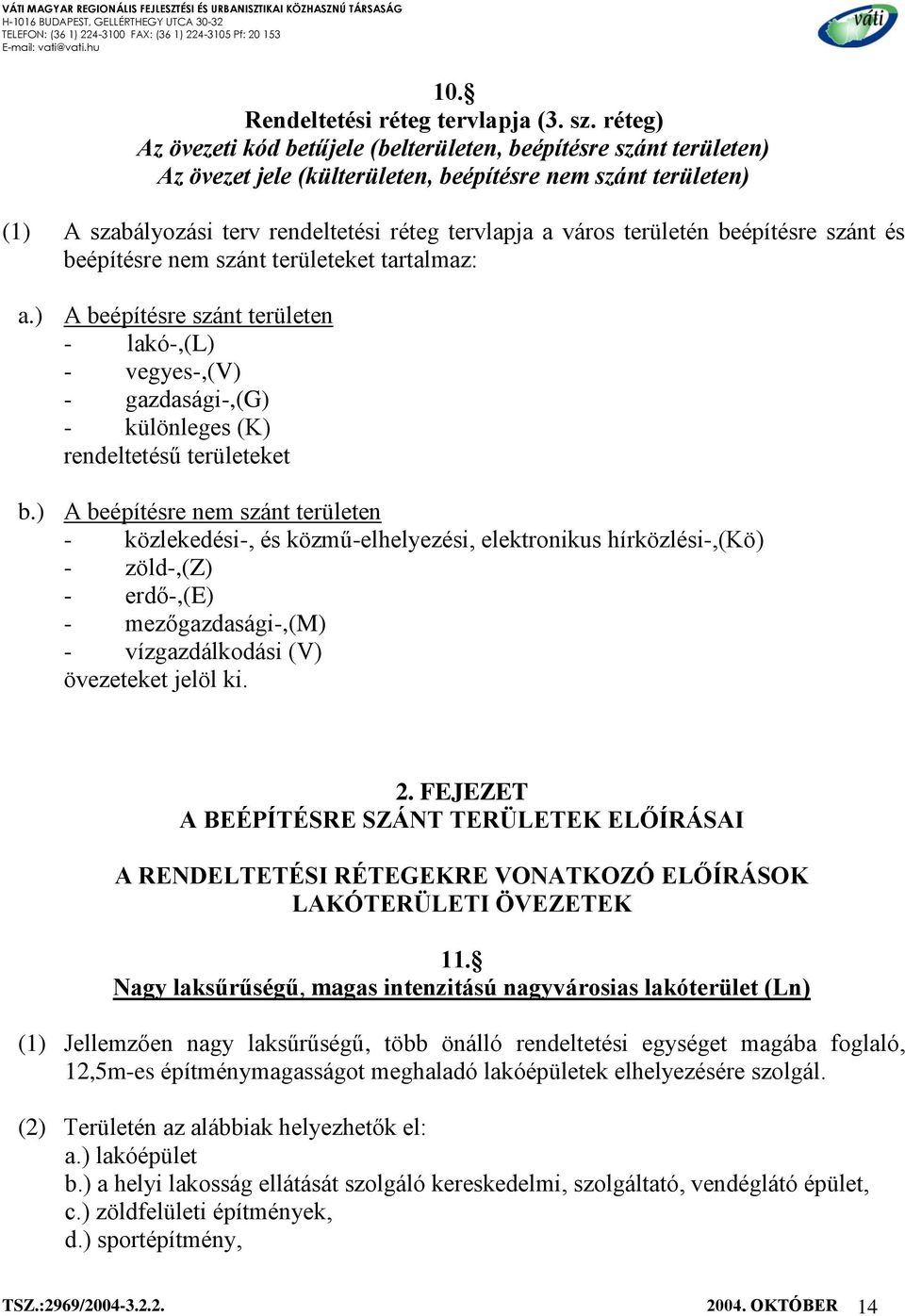 területén beépítésre szánt és beépítésre nem szánt területeket tartalmaz: a.) A beépítésre szánt területen - lakó-,(l) - vegyes-,(v) - gazdasági-,(g) - különleges (K) rendeltetésű területeket b.