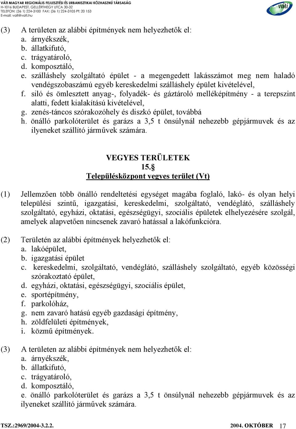 siló és ömlesztett anyag-, folyadék- és gáztároló melléképítmény - a terepszint alatti, fedett kialakítású kivételével, g. zenés-táncos szórakozóhely és diszkó épület, továbbá h.