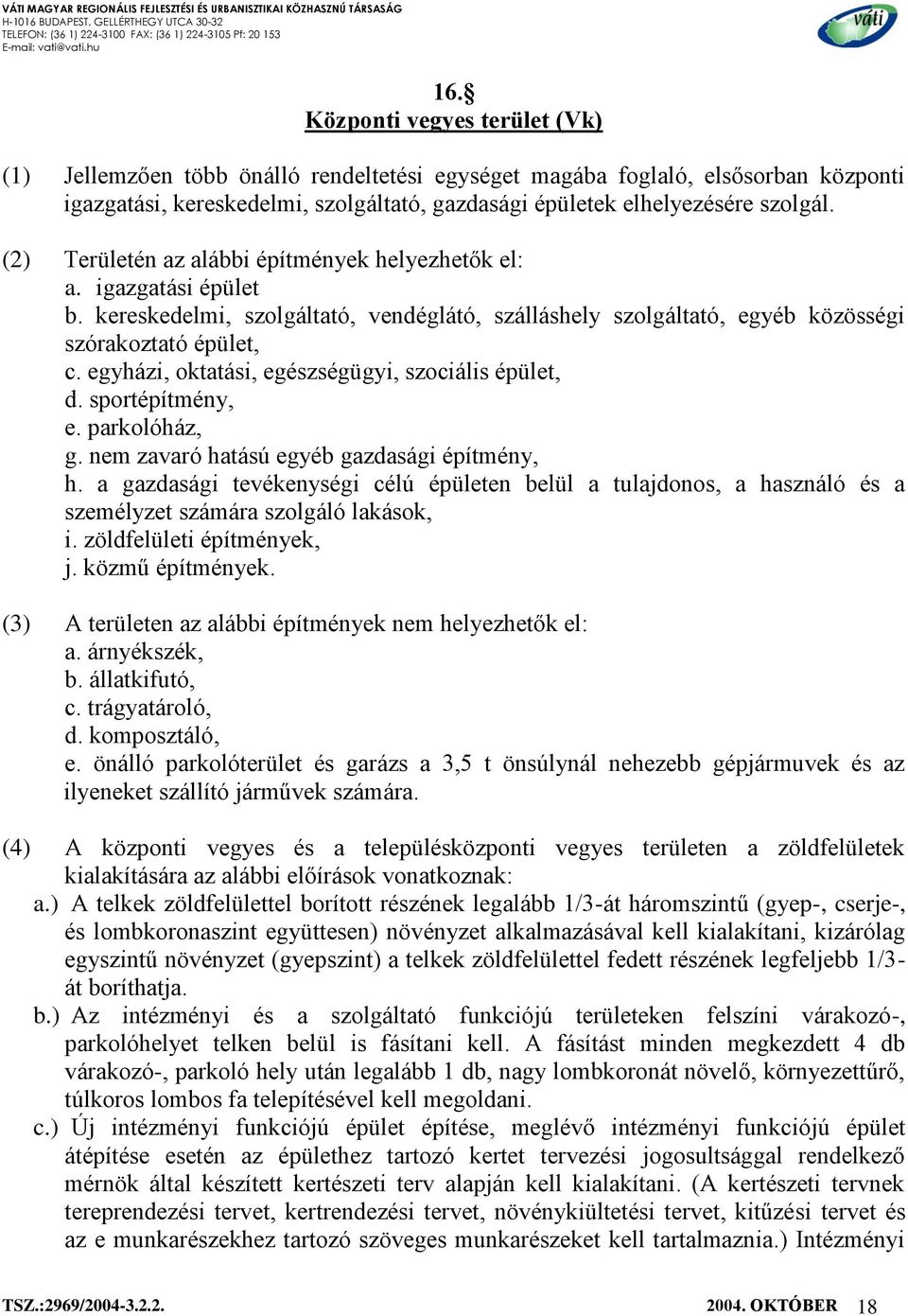 egyházi, oktatási, egészségügyi, szociális épület, d. sportépítmény, e. parkolóház, g. nem zavaró hatású egyéb gazdasági építmény, h.