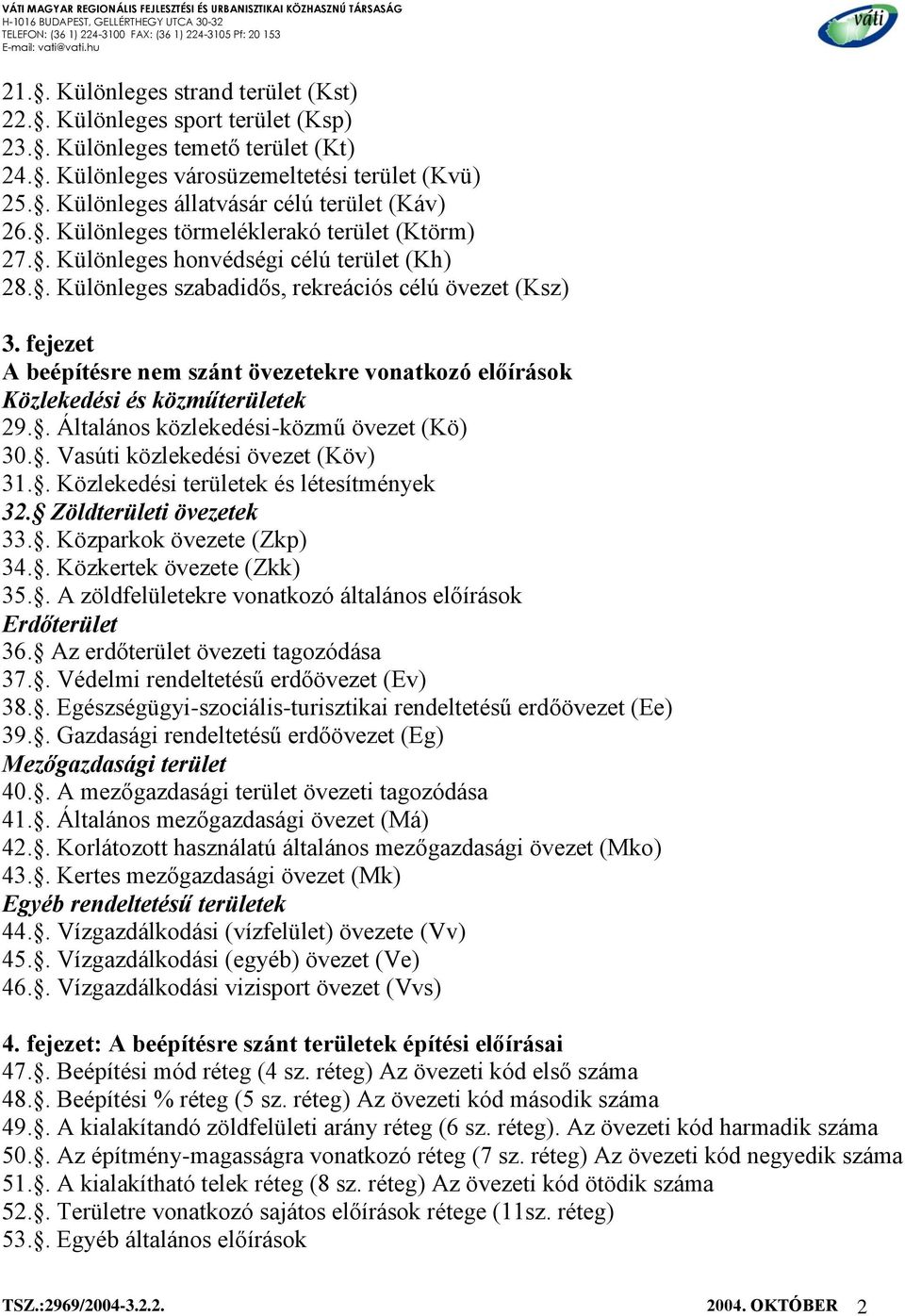 fejezet A beépítésre nem szánt övezetekre vonatkozó előírások Közlekedési és közműterületek 29.. Általános közlekedési-közmű övezet (Kö) 30.. Vasúti közlekedési övezet (Köv) 31.