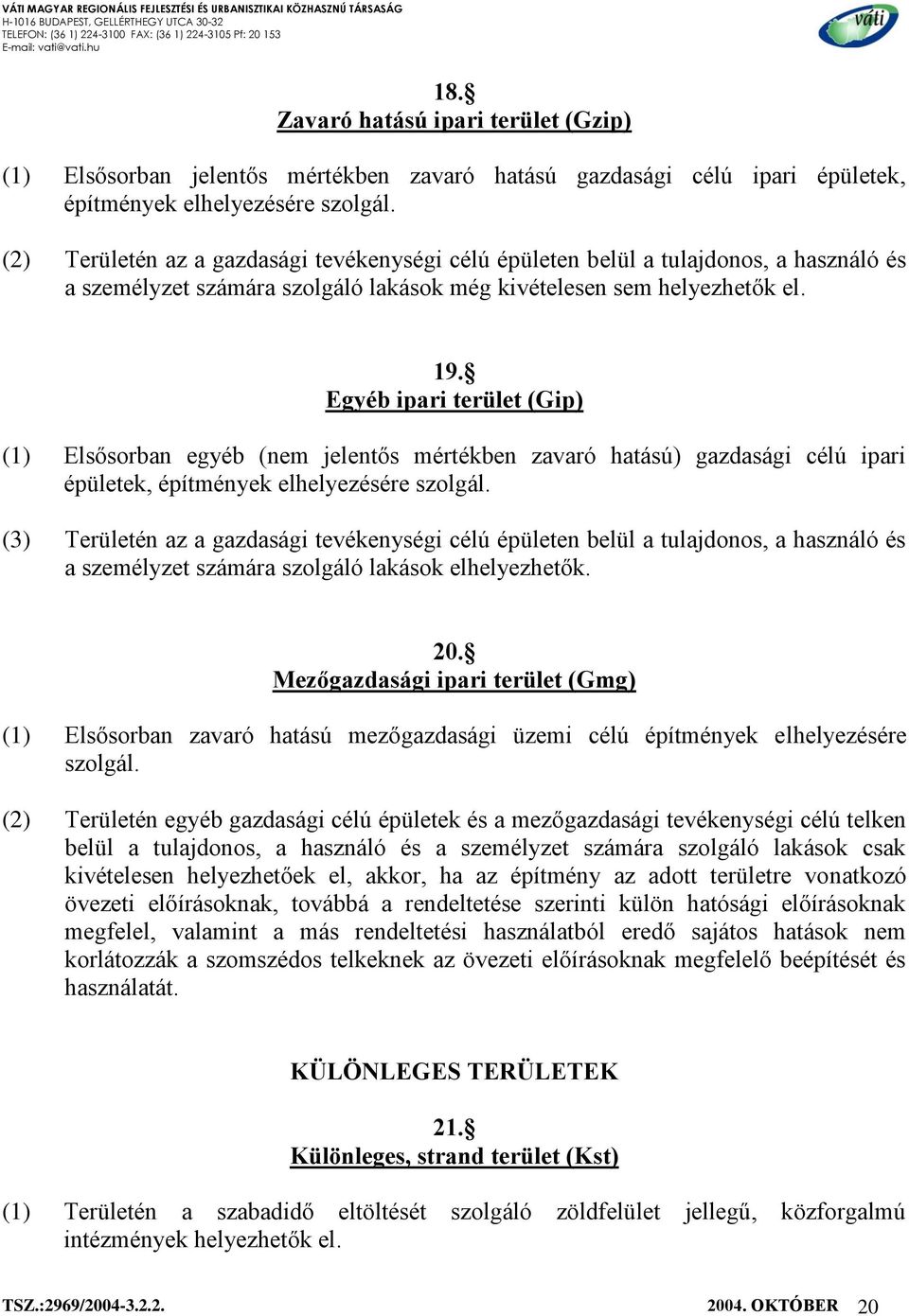 Egyéb ipari terület (Gip) (1) Elsősorban egyéb (nem jelentős mértékben zavaró hatású) gazdasági célú ipari épületek, építmények elhelyezésére szolgál.