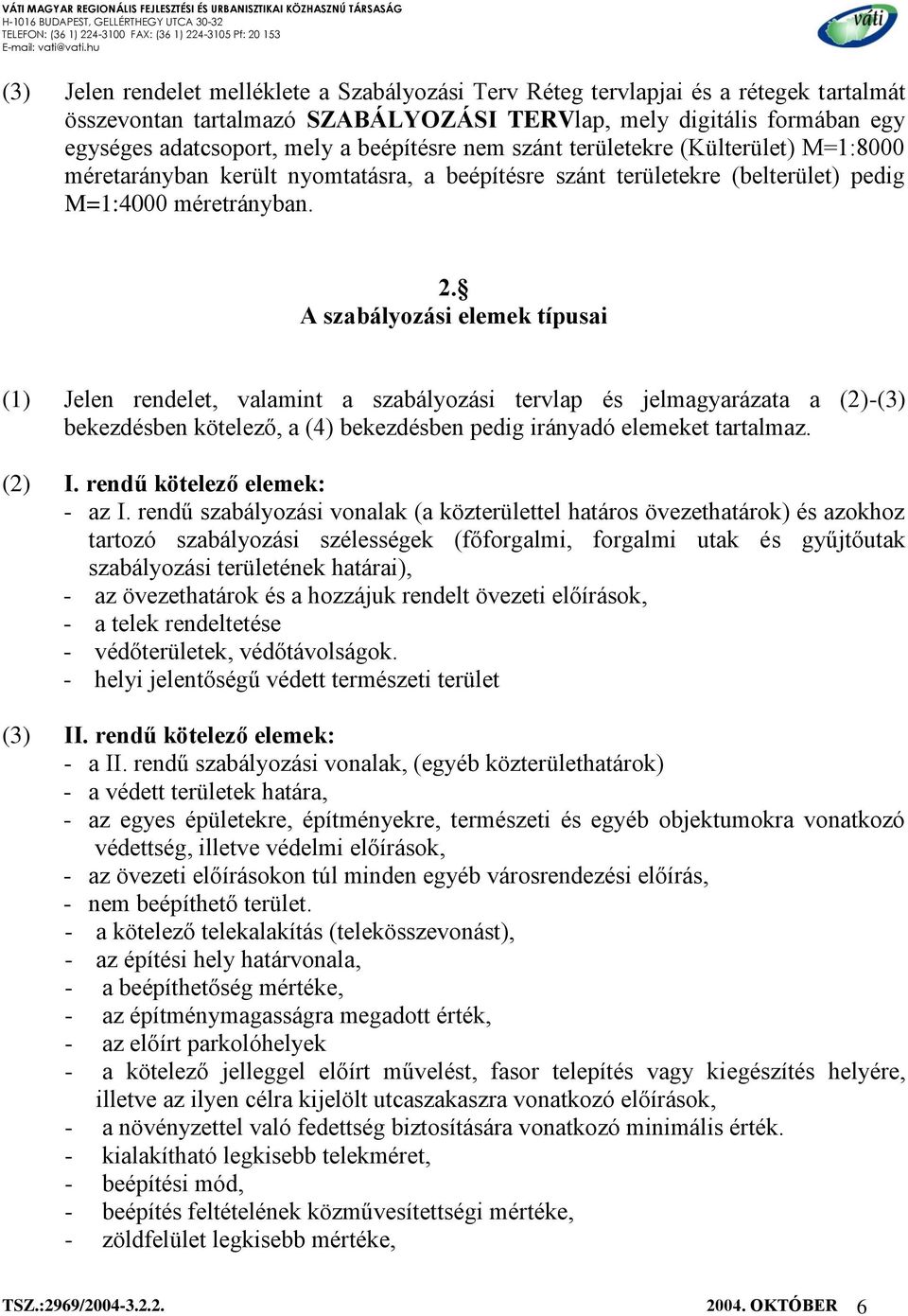 A szabályozási elemek típusai (1) Jelen rendelet, valamint a szabályozási tervlap és jelmagyarázata a (2)-(3) bekezdésben kötelező, a (4) bekezdésben pedig irányadó elemeket tartalmaz. (2) I.