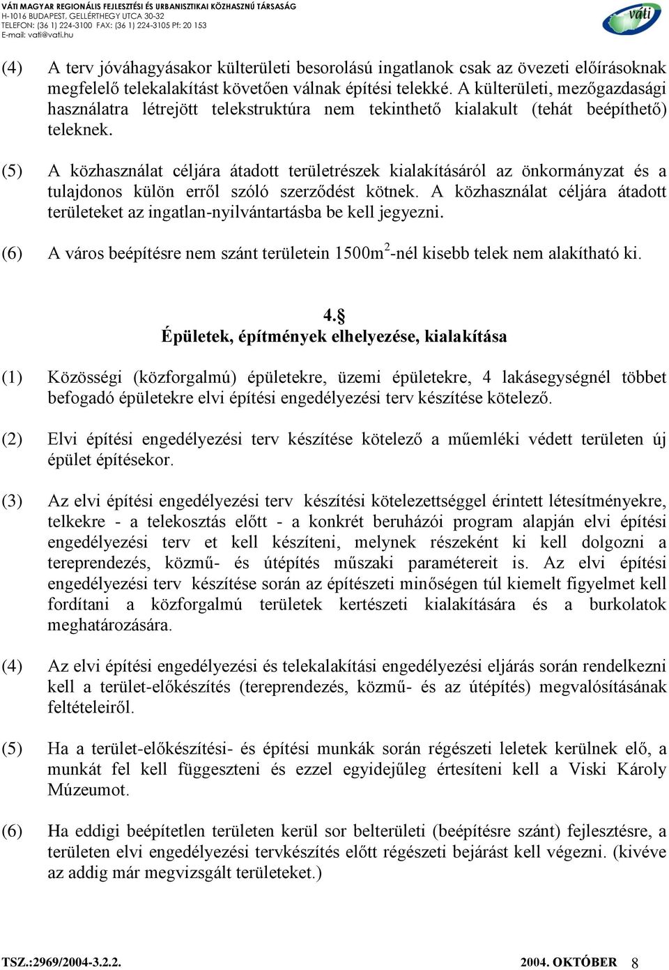 (5) A közhasználat céljára átadott területrészek kialakításáról az önkormányzat és a tulajdonos külön erről szóló szerződést kötnek.