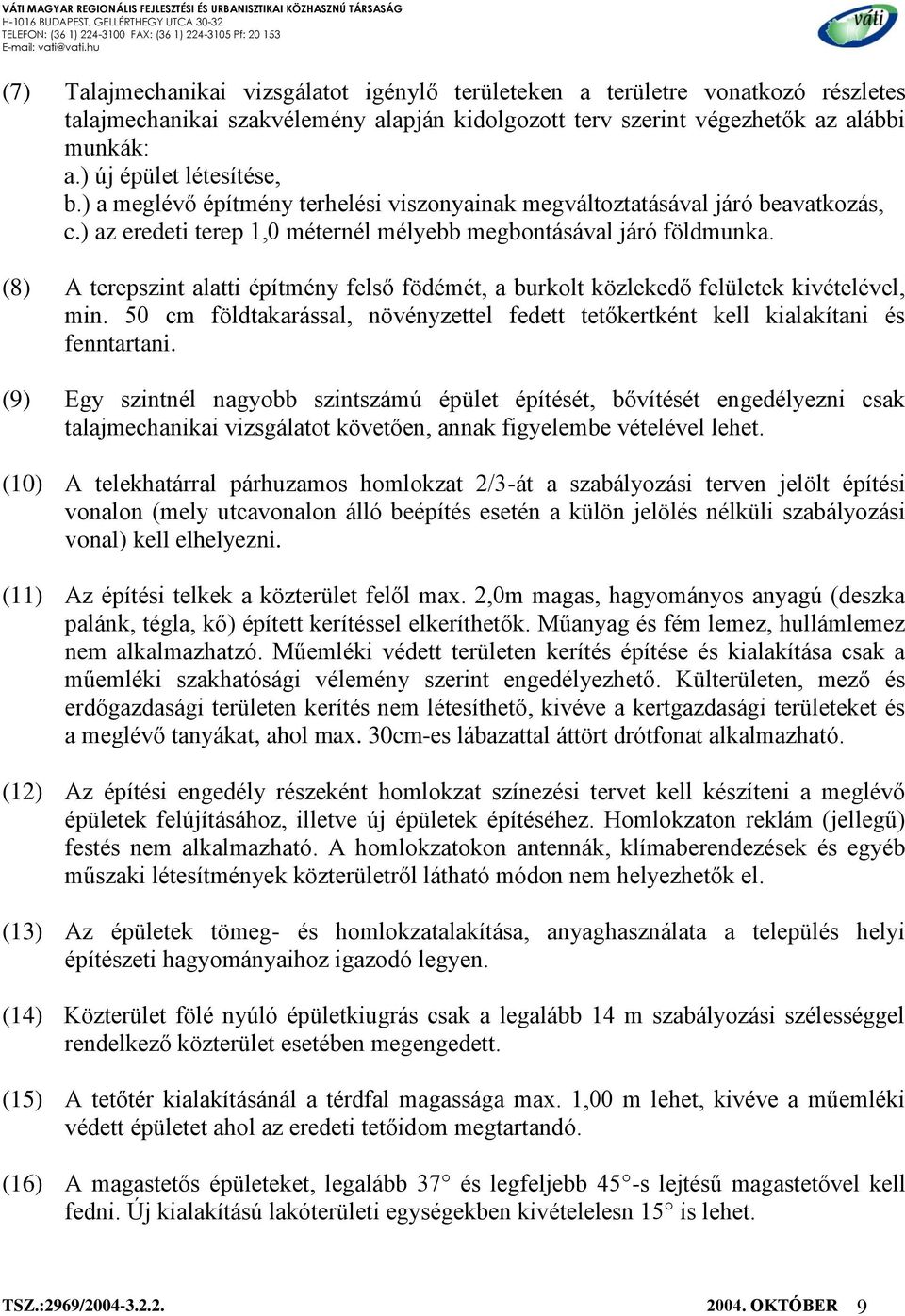 (8) A terepszint alatti építmény felső födémét, a burkolt közlekedő felületek kivételével, min. 50 cm földtakarással, növényzettel fedett tetőkertként kell kialakítani és fenntartani.