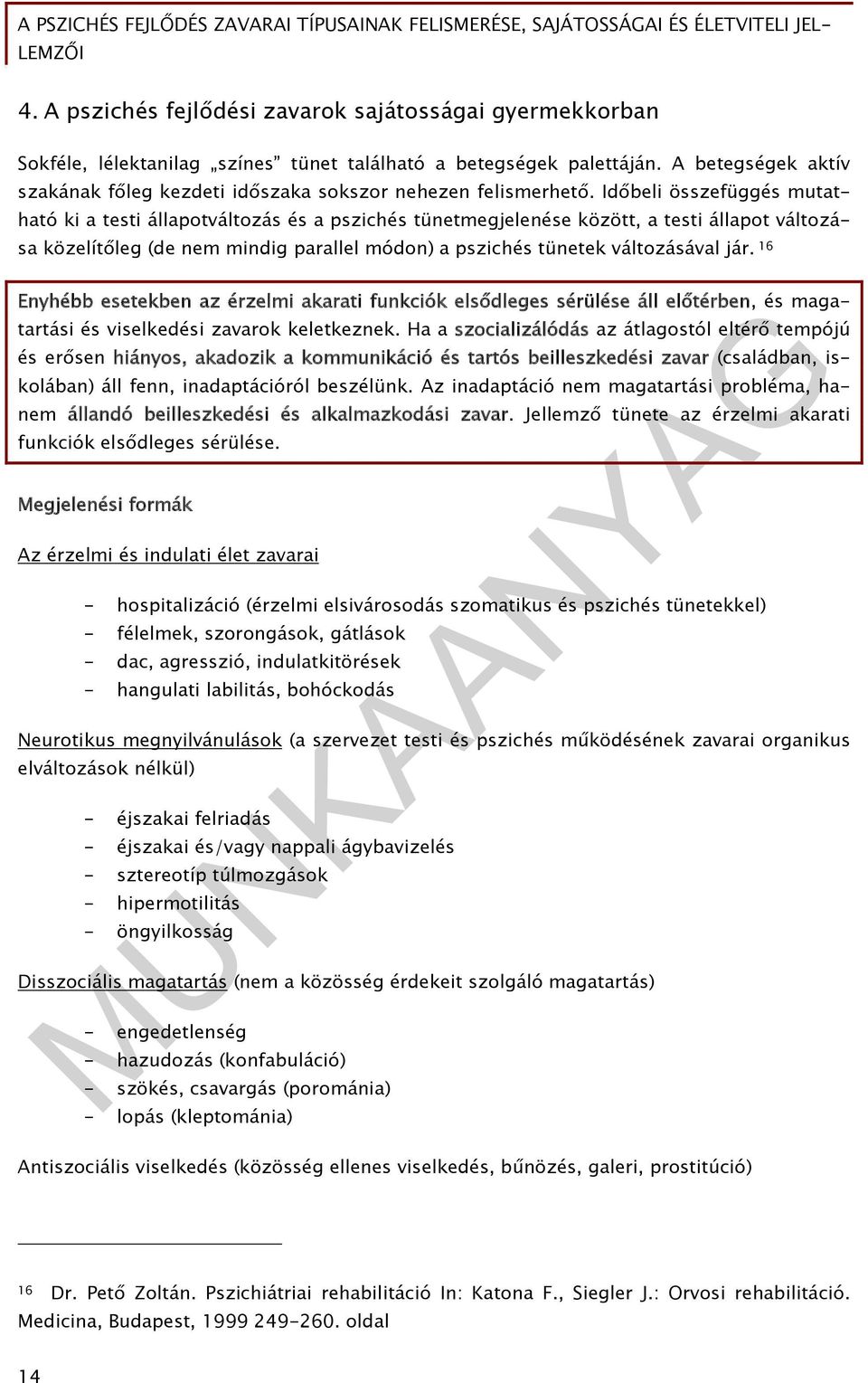 Időbeli összefüggés mutatható ki a testi állapotváltozás és a pszichés tünetmegjelenése között, a testi állapot változása közelítőleg (de nem mindig parallel módon) a pszichés tünetek változásával