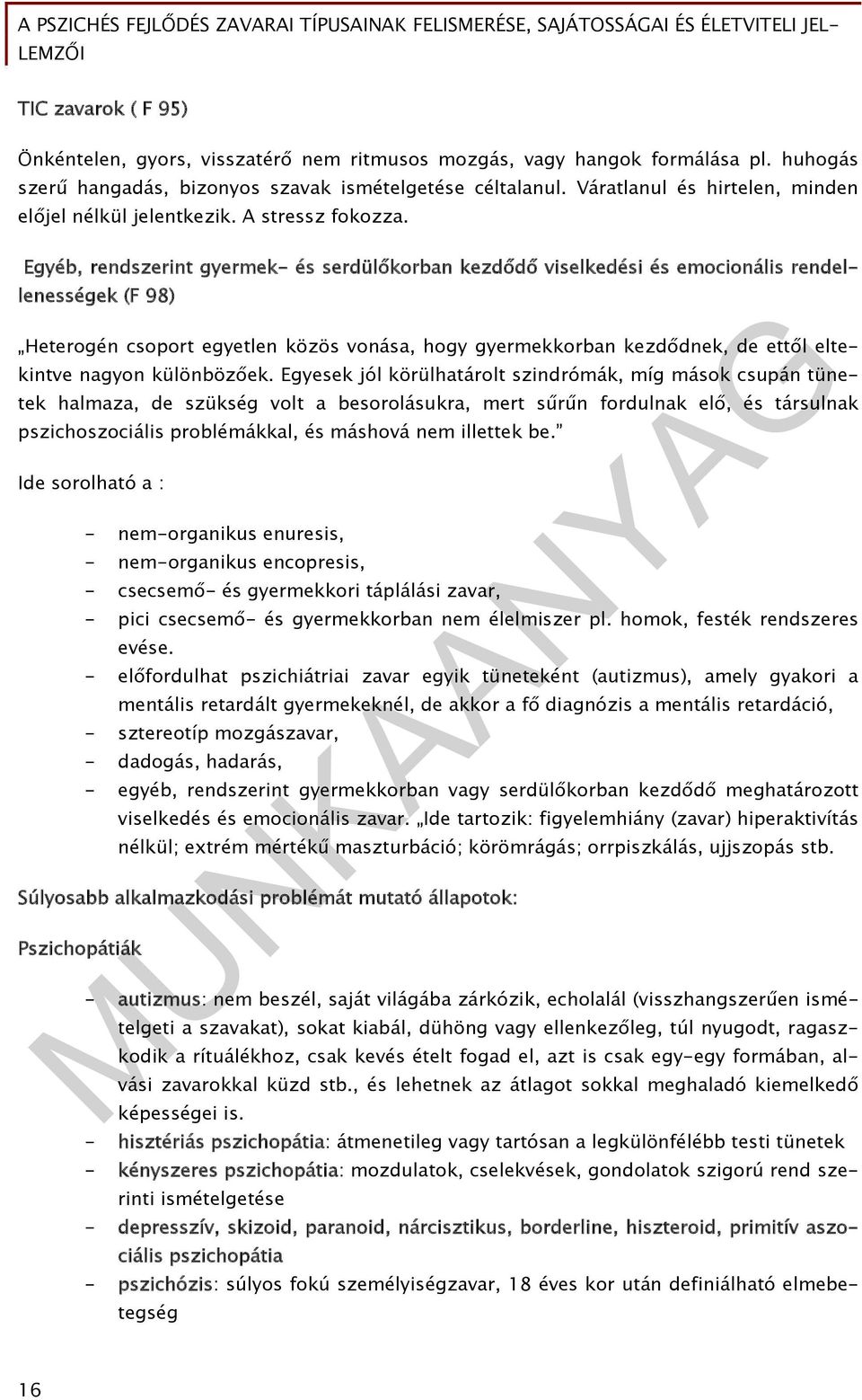 Egyéb, rendszerint gyermek- és serdülőkorban kezdődő viselkedési és emocionális rendellenességek (F 98) Heterogén csoport egyetlen közös vonása, hogy gyermekkorban kezdődnek, de ettől eltekintve