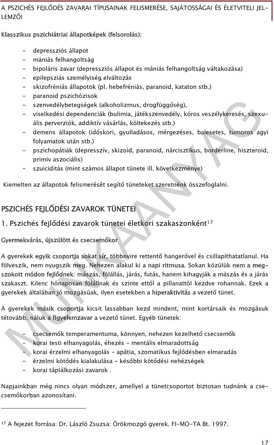 ) - paranoid pszichózisok - szenvedélybetegségek (alkoholizmus, drogfüggőség), - viselkedési dependenciák (bulimia, játékszenvedély, kóros veszélykeresés, szexuális perverziók, addiktív vásárlás,