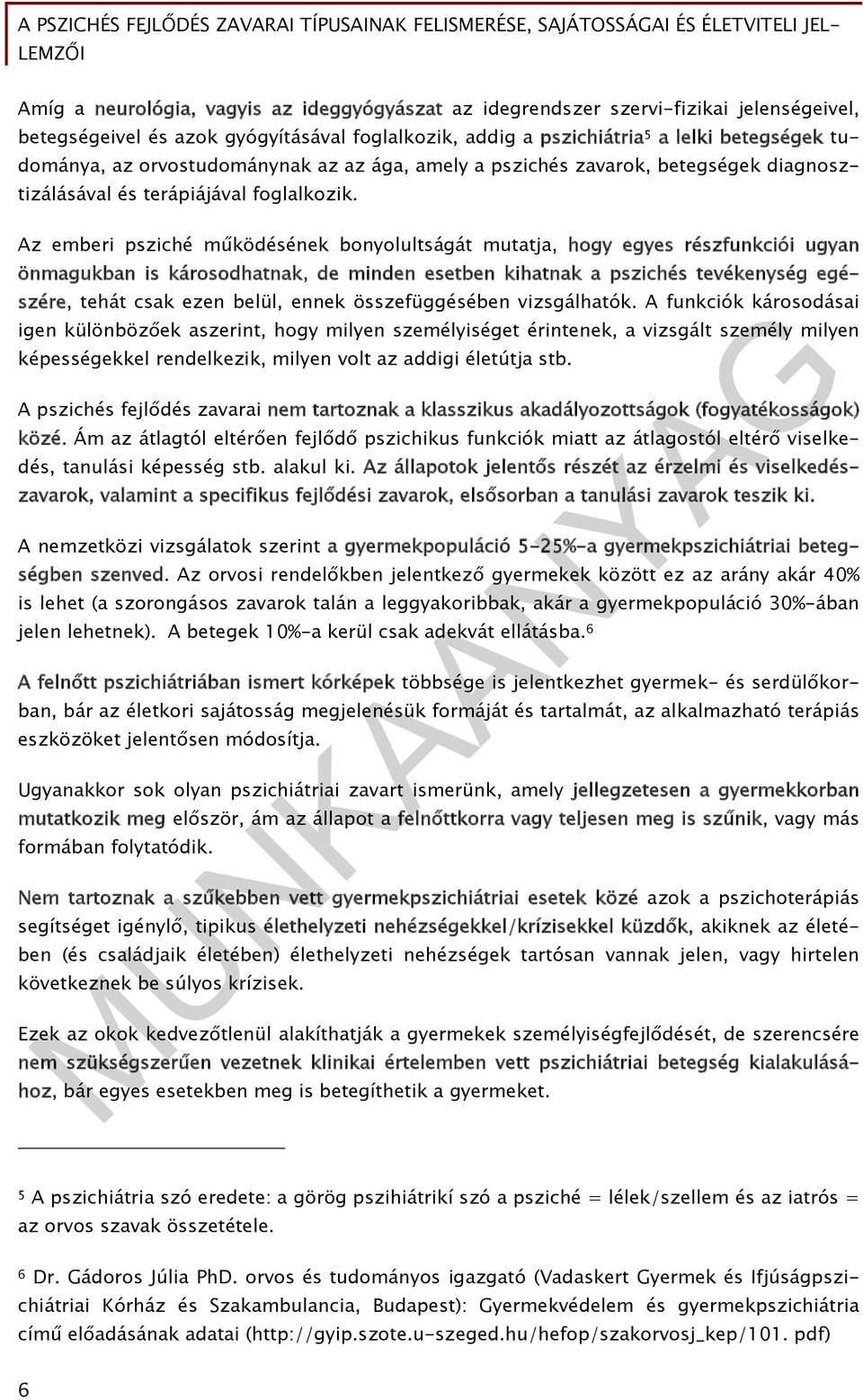 Az emberi psziché működésének bonyolultságát mutatja, hogy egyes részfunkciói ugyan önmagukban is károsodhatnak, de minden esetben kihatnak a pszichés tevékenység egészére, tehát csak ezen belül,