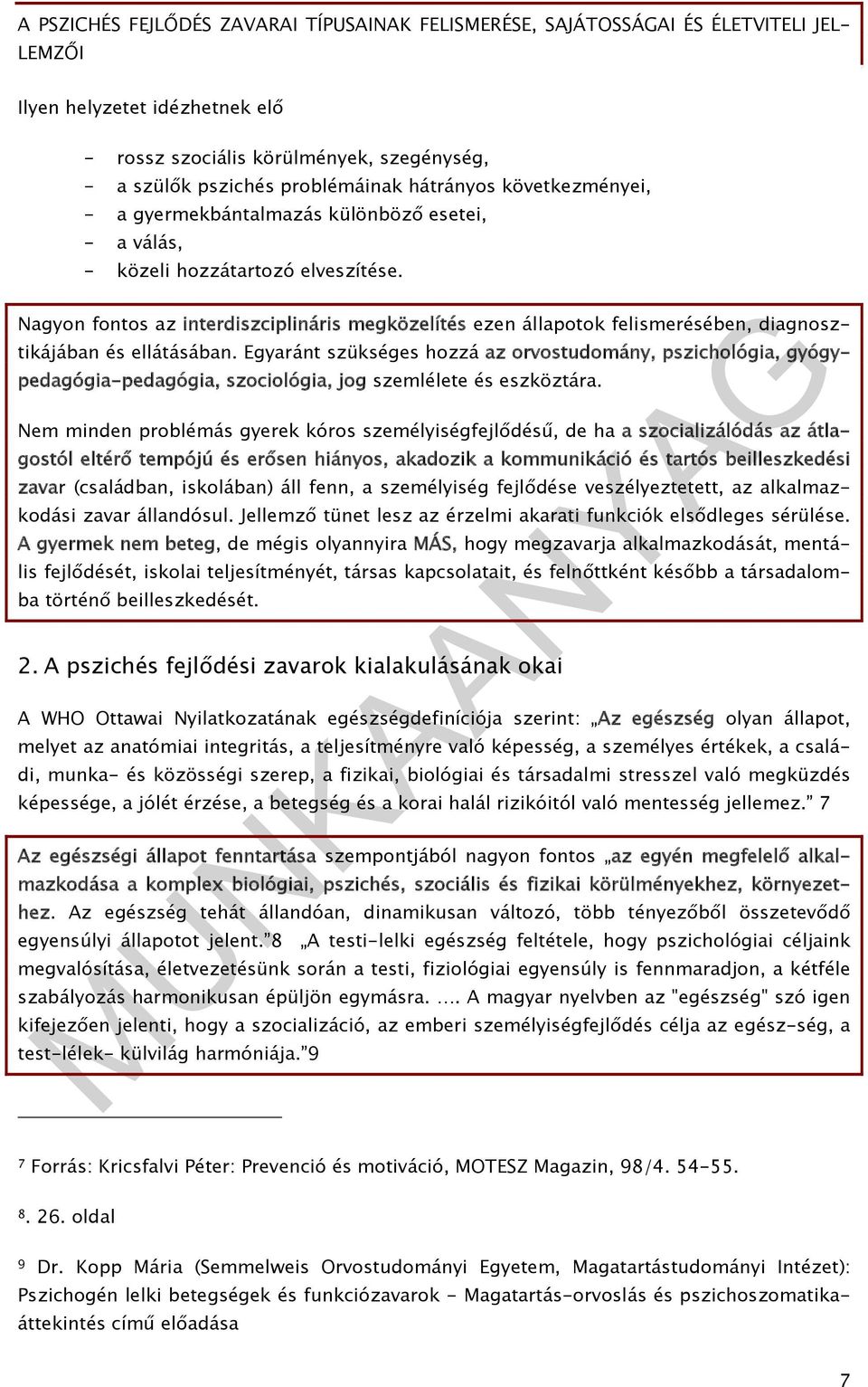 Egyaránt szükséges hozzá az orvostudomány, pszichológia, gyógypedagógia-pedagógia, szociológia, jog szemlélete és eszköztára.