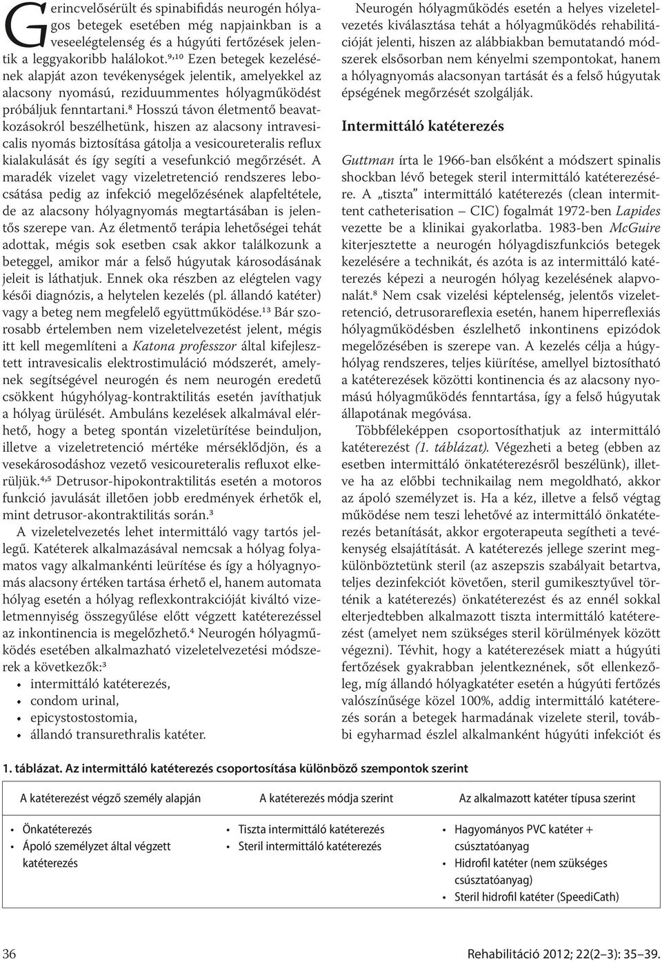 8 Hosszú távon életmentő beavatkozásokról beszélhetünk, hiszen az alacsony intravesicalis nyomás biztosítása gátolja a vesicoureteralis reflux kialakulását és így segíti a vesefunkció megőrzését.