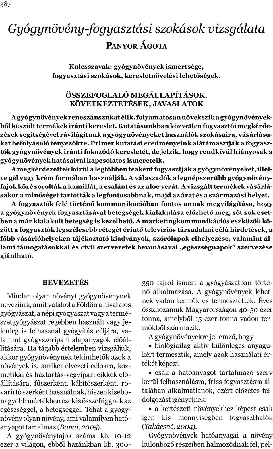 Kutatásunkban közvetlen fogyasztói megkérdezések segítségével rávilágítunk a gyógynövényeket használók szokásaira, vásárlásukat befolyásoló tényezőkre.