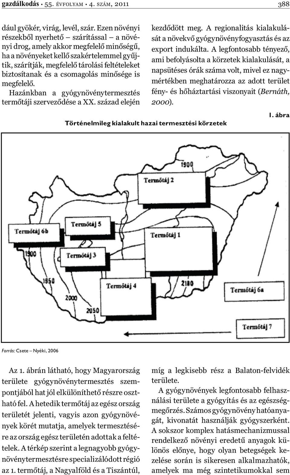 csomagolás minősége is megfelelő. Hazánkban a gyógynövénytermesztés termőtáji szerveződése a XX. század elején kezdődött meg.