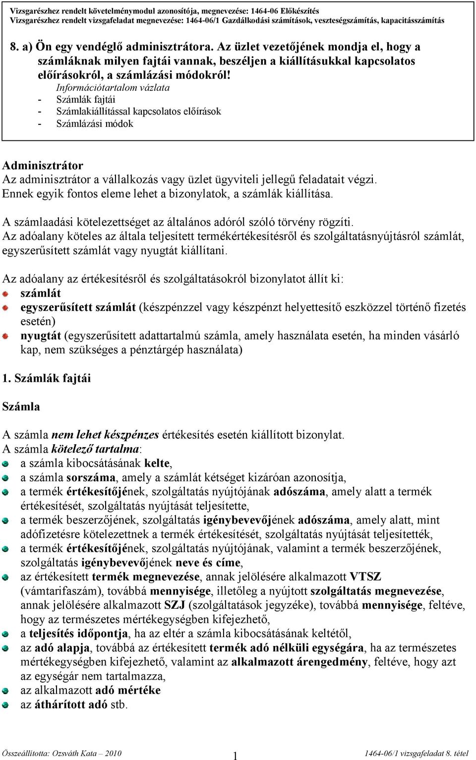 Az üzlet vezetőjének mondja el, hogy a számláknak milyen fajtái vannak, beszéljen a kiállításukkal kapcsolatos előírásokról, a számlázási módokról!