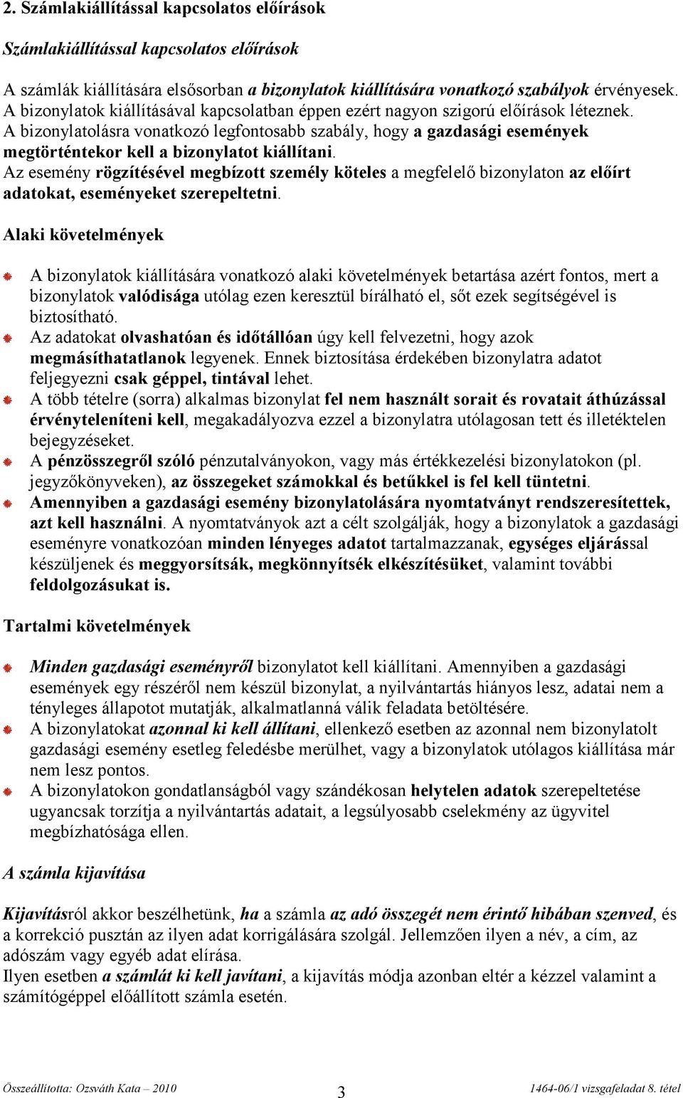 A bizonylatolásra vonatkozó legfontosabb szabály, hogy a gazdasági események megtörténtekor kell a bizonylatot kiállítani.