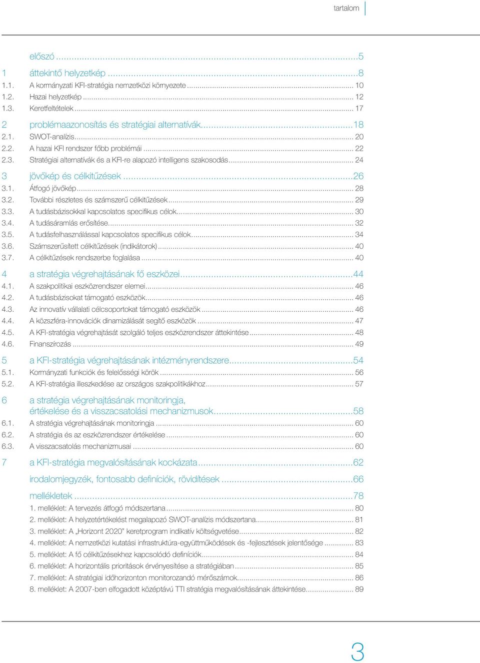 Stratégiai alternatívák és a KFI-re alapozó intelligens szakosodás... 24 3 jövőkép és célkitűzések...26 3.1. Átfogó jövőkép... 28 3.2. További részletes és számszerű célkitűzések... 29 3.3. A tudásbázisokkal kapcsolatos specifikus célok.