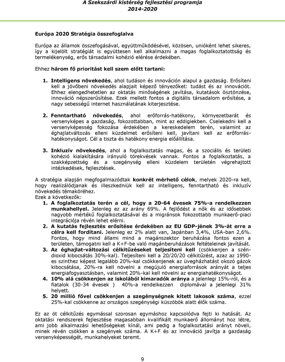 Intelligens növekedés, ahol tudáson és innováción alapul a gazdaság. Erősíteni kell a jövőbeni növekedés alapjait képező tényezőket: tudást és az innovációt.