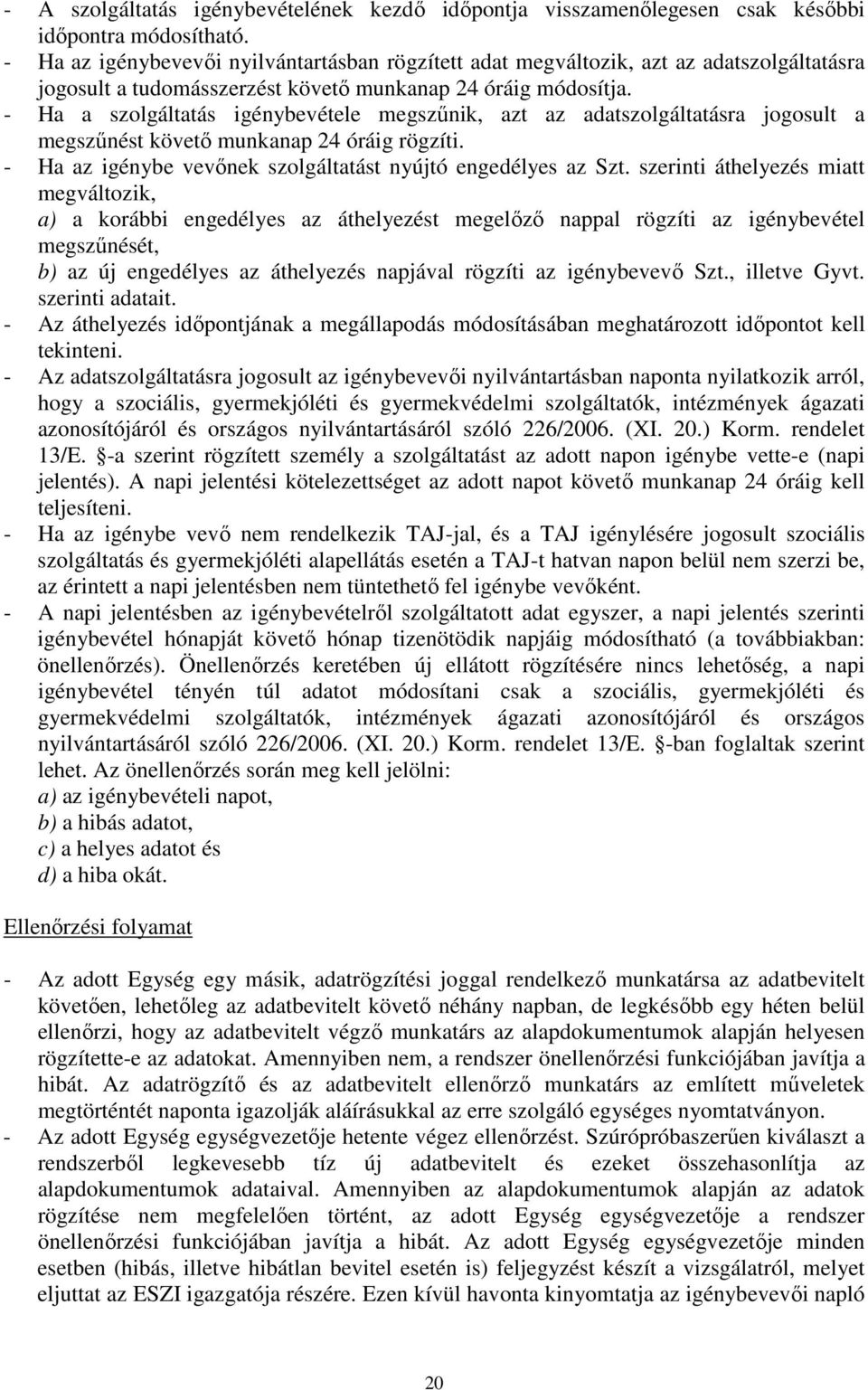 - Ha a szolgáltatás igénybevétele megszűnik, azt az adatszolgáltatásra jogosult a megszűnést követő munkanap 24 óráig rögzíti. - Ha az igénybe vevőnek szolgáltatást nyújtó engedélyes az Szt.