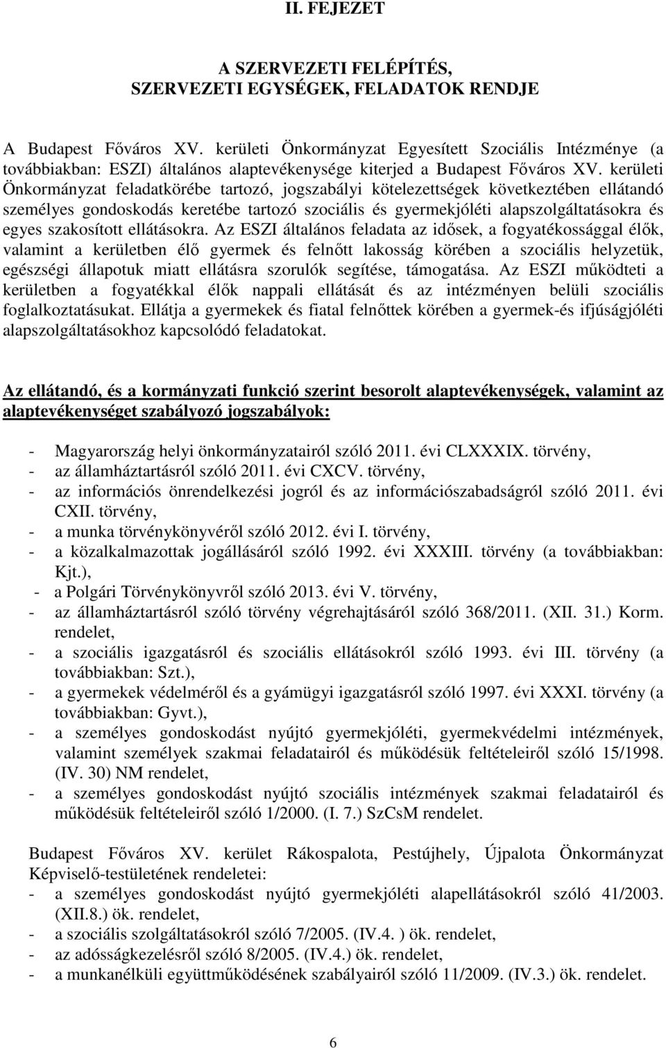 kerületi Önkormányzat feladatkörébe tartozó, jogszabályi kötelezettségek következtében ellátandó személyes gondoskodás keretébe tartozó szociális és gyermekjóléti alapszolgáltatásokra és egyes