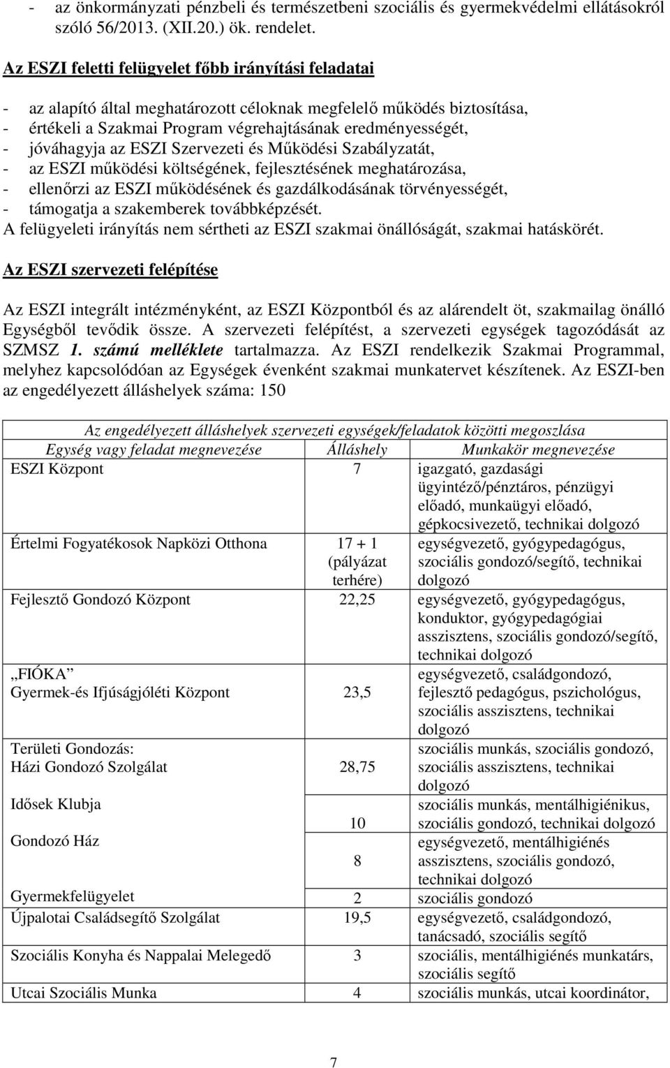 jóváhagyja az ESZI Szervezeti és Működési Szabályzatát, - az ESZI működési költségének, fejlesztésének meghatározása, - ellenőrzi az ESZI működésének és gazdálkodásának törvényességét, - támogatja a