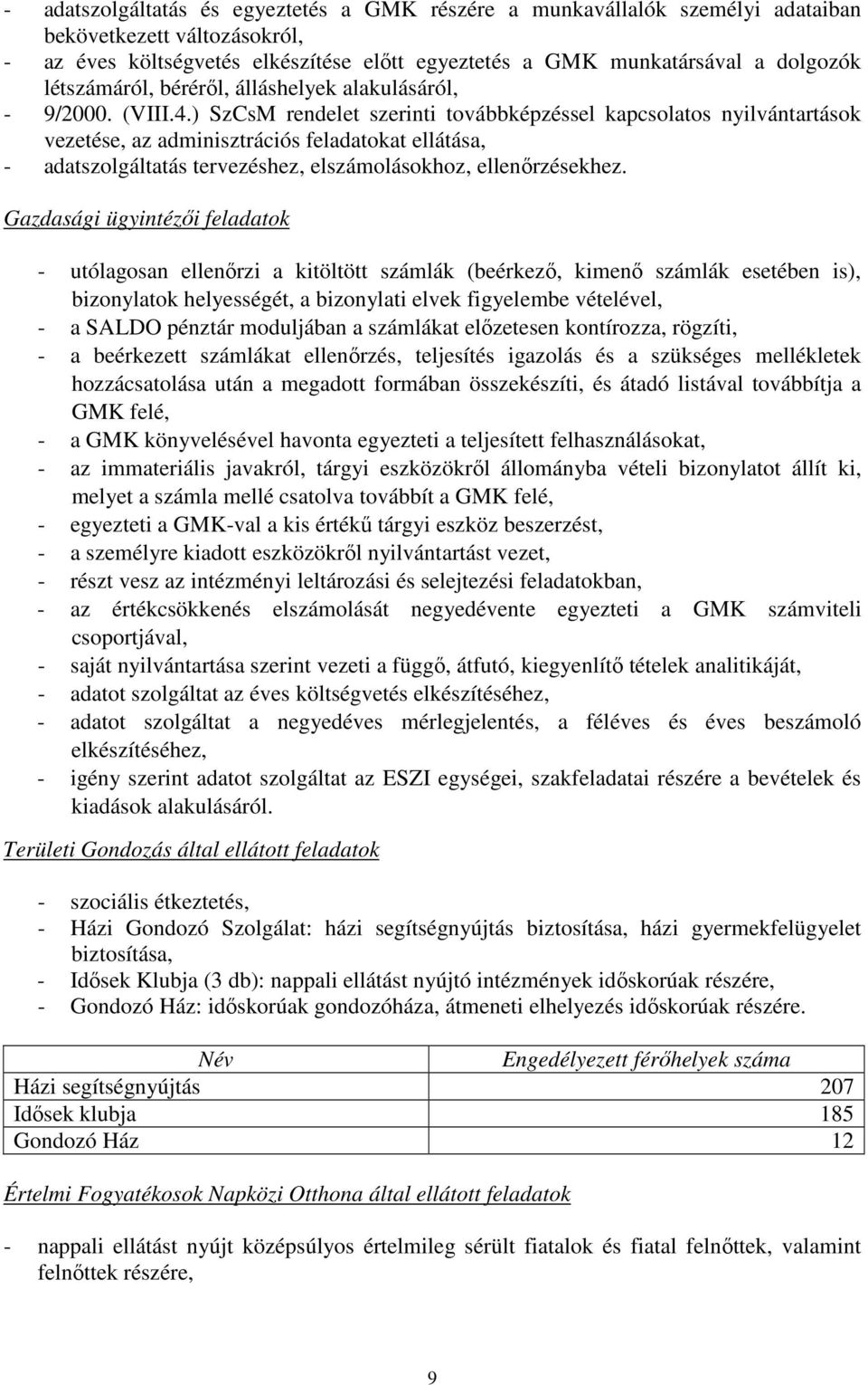 ) SzCsM rendelet szerinti továbbképzéssel kapcsolatos nyilvántartások vezetése, az adminisztrációs feladatokat ellátása, - adatszolgáltatás tervezéshez, elszámolásokhoz, ellenőrzésekhez.