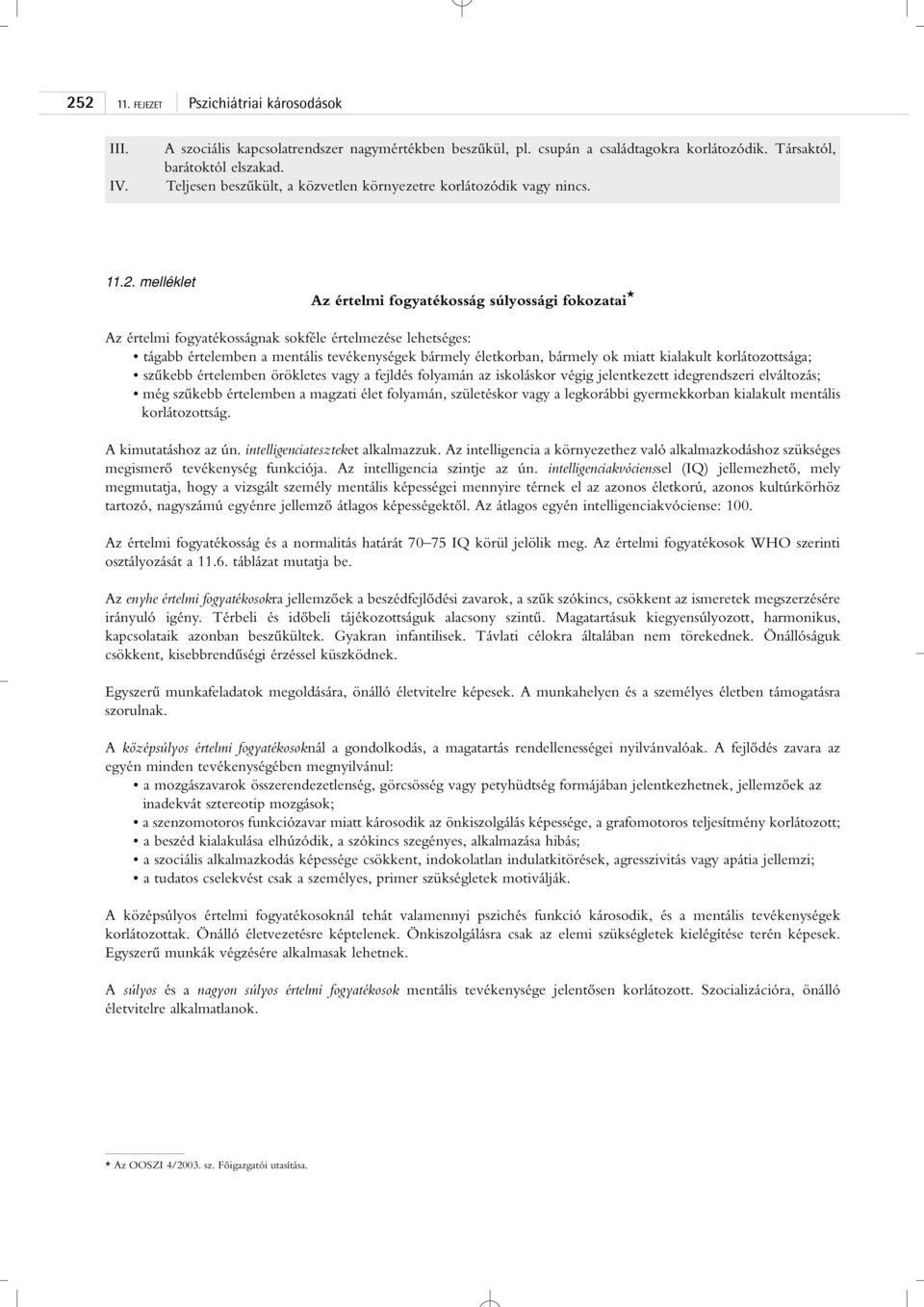 melléklet Az értelmi fogyatékosság súlyossági fokozatai * Az értelmi fogyatékosságnak sokféle értelmezése lehetséges: tágabb értelemben a mentális tevékenységek bármely életkorban, bármely ok miatt