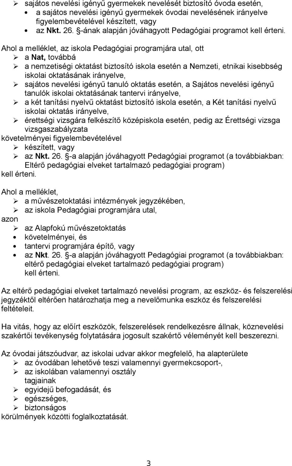 Ahol a melléklet, az iskola Pedagógiai programjára utal, ott a Nat, továbbá a nemzetiségi oktatást biztosító iskola esetén a Nemzeti, etnikai kisebbség iskolai oktatásának irányelve, sajátos nevelési