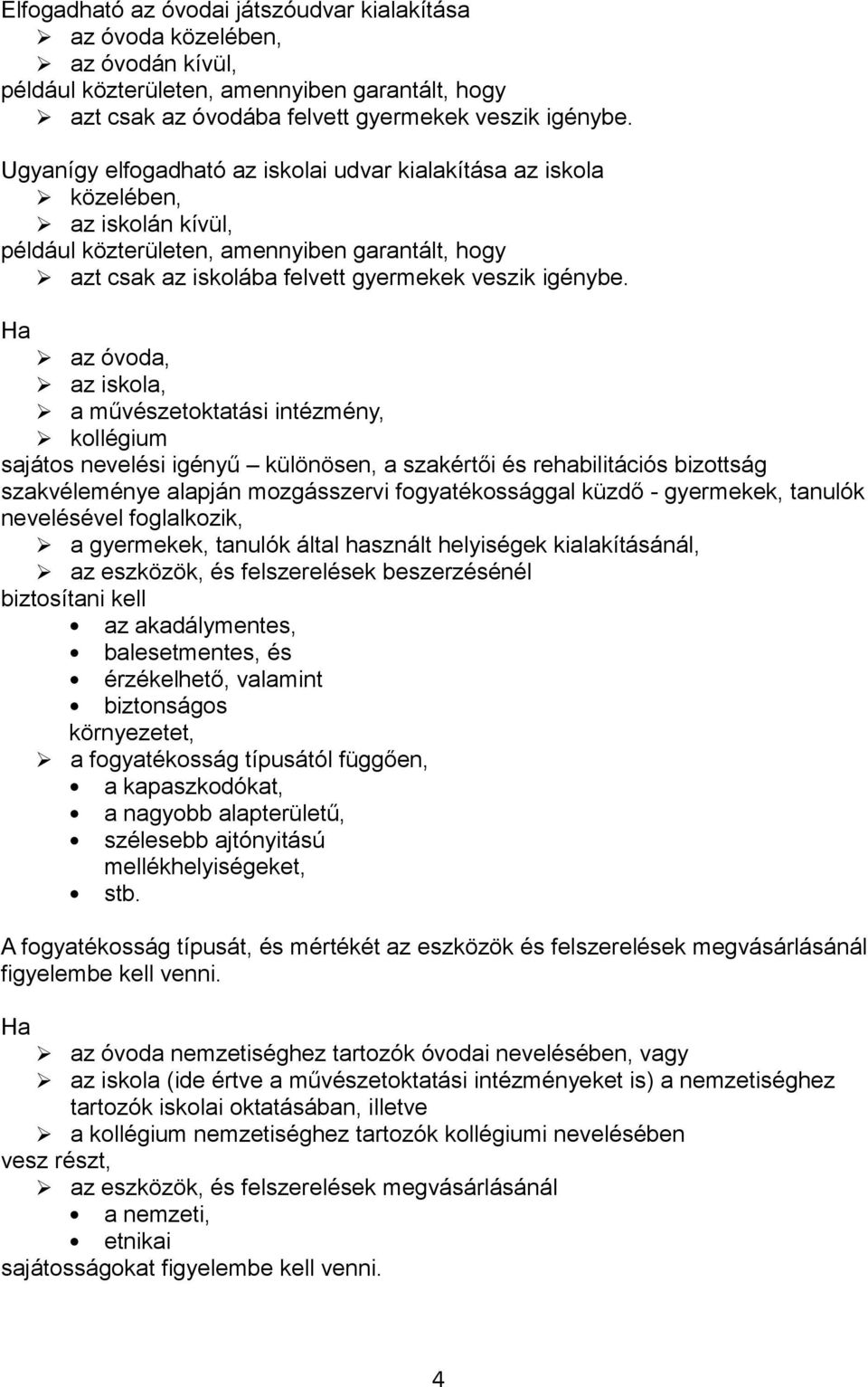 Ha az óvoda, az iskola, a művészetoktatási intézmény, kollégium sajátos nevelési igényű különösen, a szakértői és rehabilitációs bizottság szakvéleménye alapján mozgásszervi fogyatékossággal küzdő -