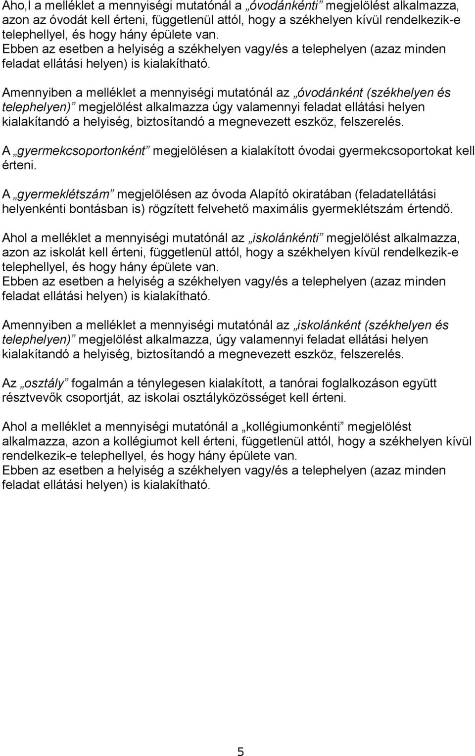 Amennyiben a melléklet a mennyiségi mutatónál az óvodánként telephelyen) megjelölést alkalmazza úgy valamennyi feladat ellátási helyen kialakítandó a helyiség, biztosítandó a megnevezett eszköz,