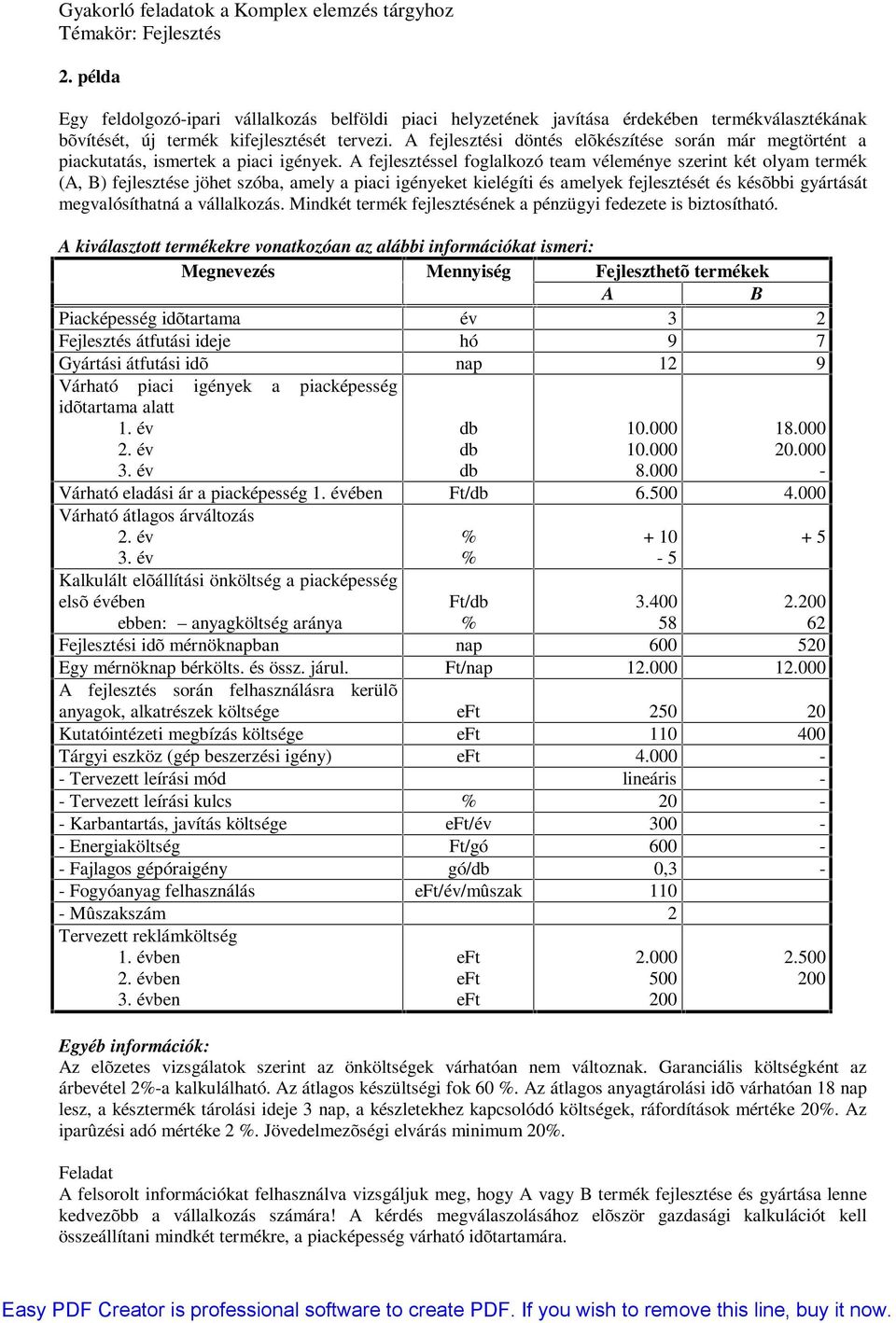 A fejlesztéssel foglalkozó team véleménye szerint két olyam termék (A, B) fejlesztése jöhet szóba, amely a piaci igényeket kielégíti és amelyek fejlesztését és késõbbi gyártását megvalósíthatná a