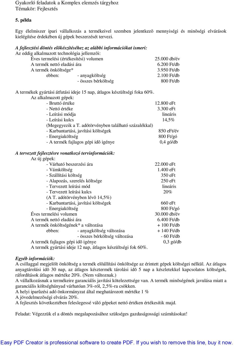 200 A termék önköltsége* 3.950 ebben: - anyagköltség 2.100 - összes bérköltség 800 A termékek gyártási átfutási ideje 15 nap, átlagos készültségi foka 60%. Az alkalmazott gépek: - Bruttó értéke 12.