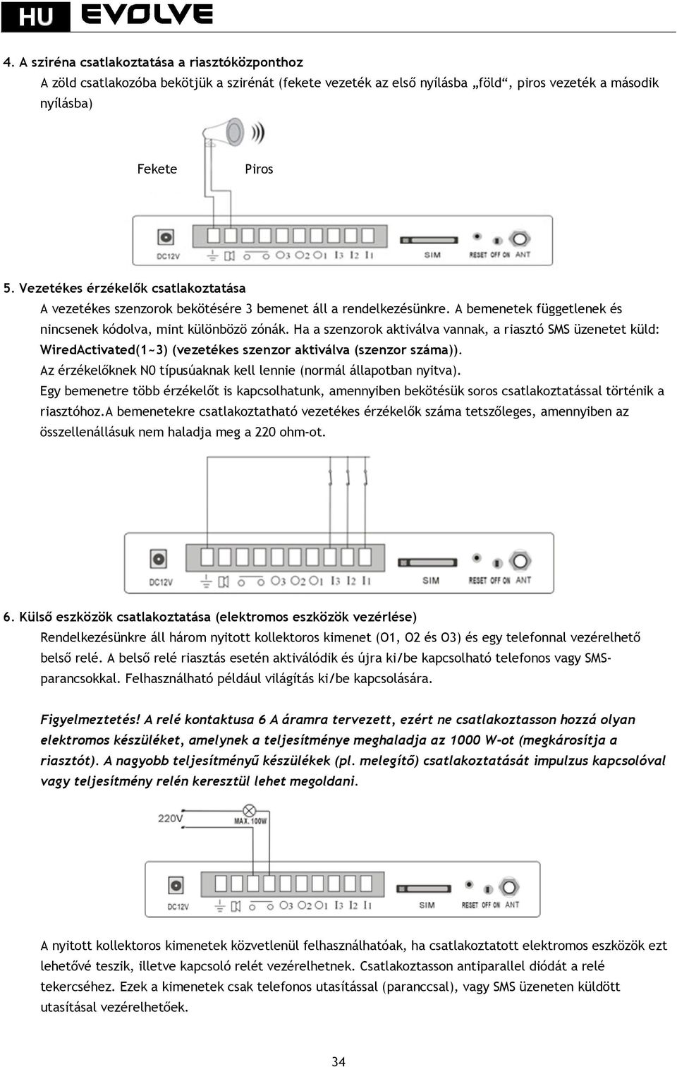 Ha a szenzorok aktiválva vannak, a riasztó SMS üzenetet küld: WiredActivated(1~3) (vezetékes szenzor aktiválva (szenzor száma)). Az érzékelőknek N0 típusúaknak kell lennie (normál állapotban nyitva).