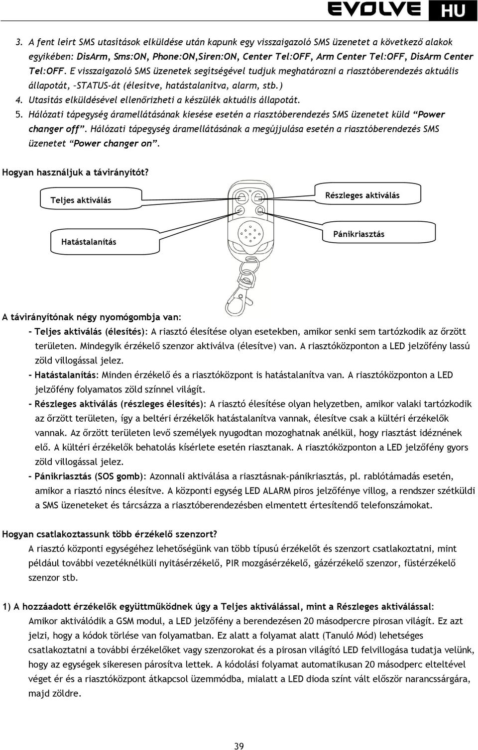 Utasítás elküldésével ellenőrizheti a készülék aktuális állapotát. 5. Hálózati tápegység áramellátásának kiesése esetén a riasztóberendezés SMS üzenetet küld Power changer off.