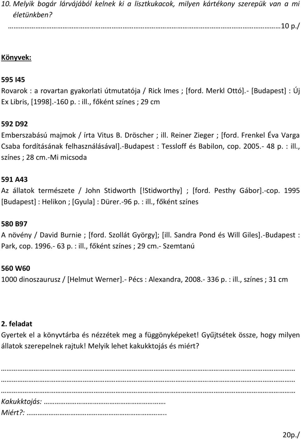 Frenkel Éva Varga Csaba fordításának felhasználásával].-budapest : Tessloff és Babilon, cop. 2005.- 48 p. : ill., színes ; 28 cm.-mi micsoda 591 A43 Az állatok természete / John Stidworth [!