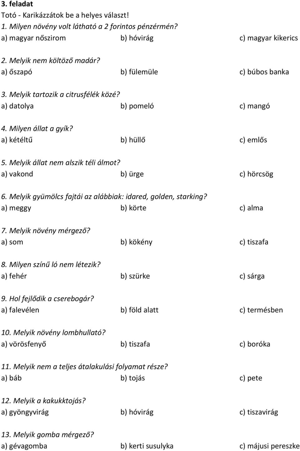 a) vakond b) ürge c) hörcsög 6. Melyik gyümölcs fajtái az alábbiak: idared, golden, starking? a) meggy b) körte c) alma 7. Melyik növény mérgező? a) som b) kökény c) tiszafa 8.