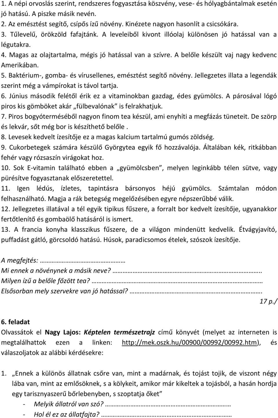 A belőle készült vaj nagy kedvenc Amerikában. 5. Baktérium-, gomba- és vírusellenes, emésztést segítő növény. Jellegzetes illata a legendák szerint még a vámpírokat is távol tartja. 6.