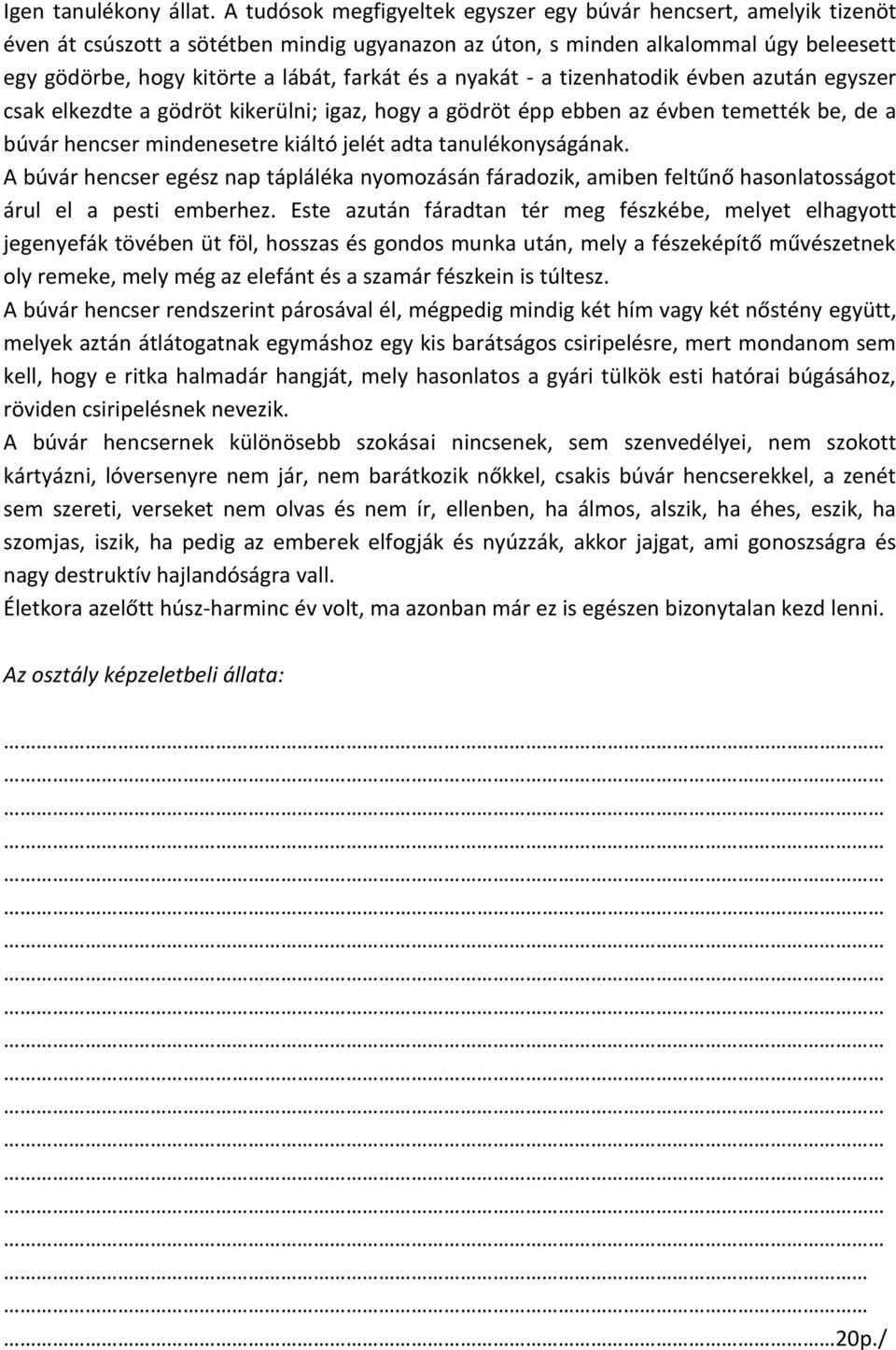 a nyakát - a tizenhatodik évben azután egyszer csak elkezdte a gödröt kikerülni; igaz, hogy a gödröt épp ebben az évben temették be, de a búvár hencser mindenesetre kiáltó jelét adta